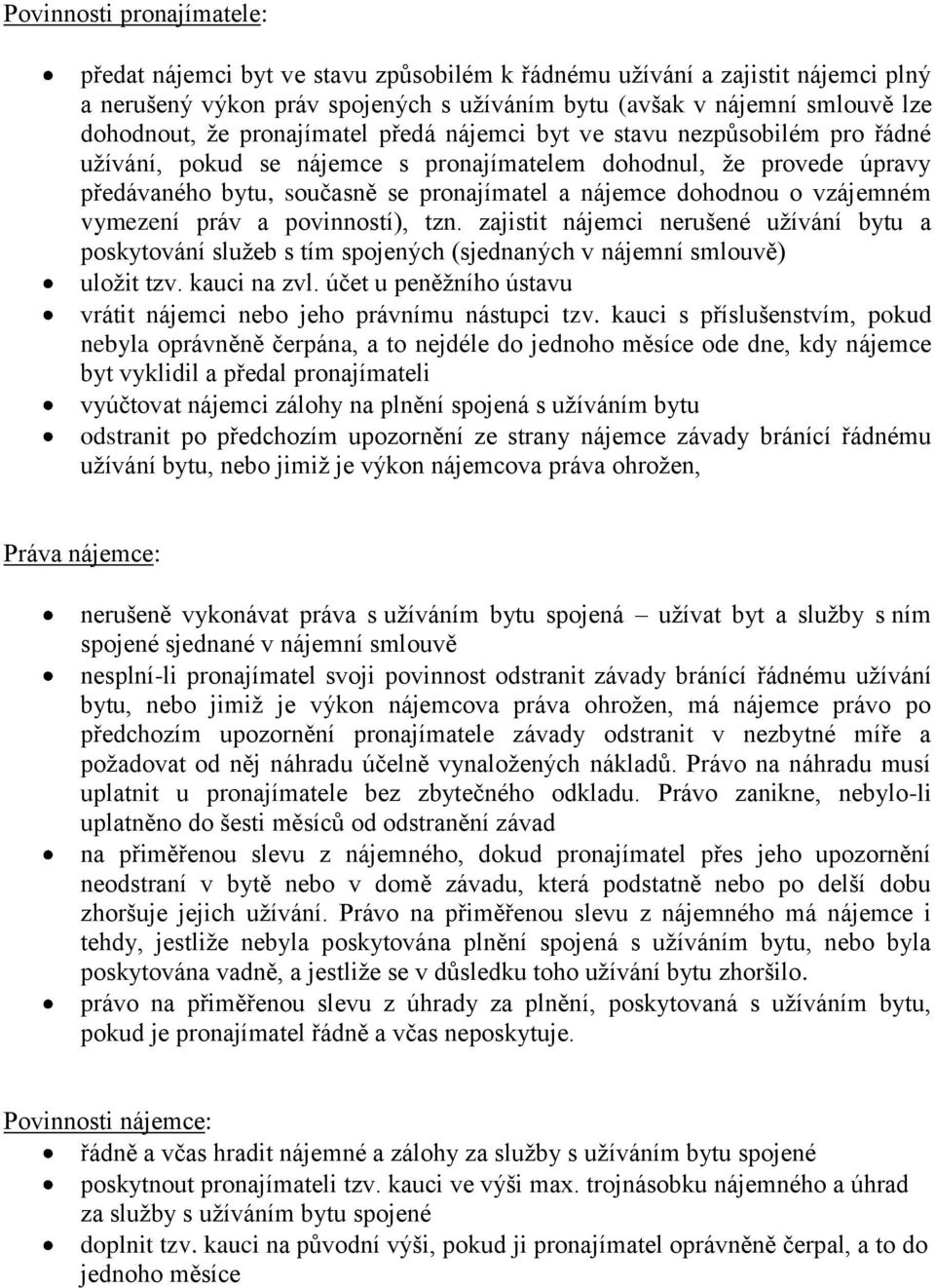 vzájemném vymezení práv a povinností), tzn. zajistit nájemci nerušené užívání bytu a poskytování služeb s tím spojených (sjednaných v nájemní smlouvě) uložit tzv. kauci na zvl.