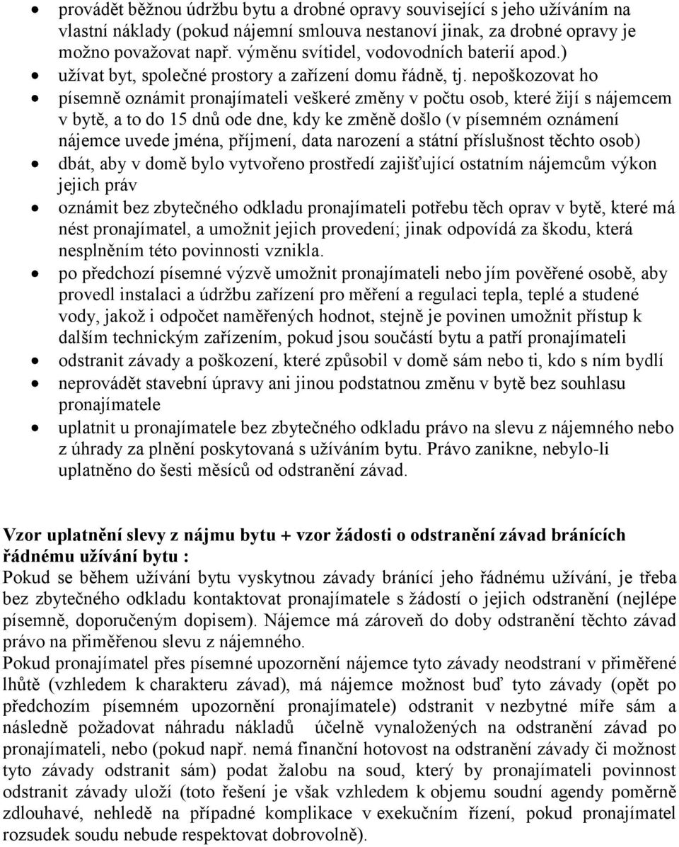 nepoškozovat ho písemně oznámit pronajímateli veškeré změny v počtu osob, které žijí s nájemcem v bytě, a to do 15 dnů ode dne, kdy ke změně došlo (v písemném oznámení nájemce uvede jména, příjmení,