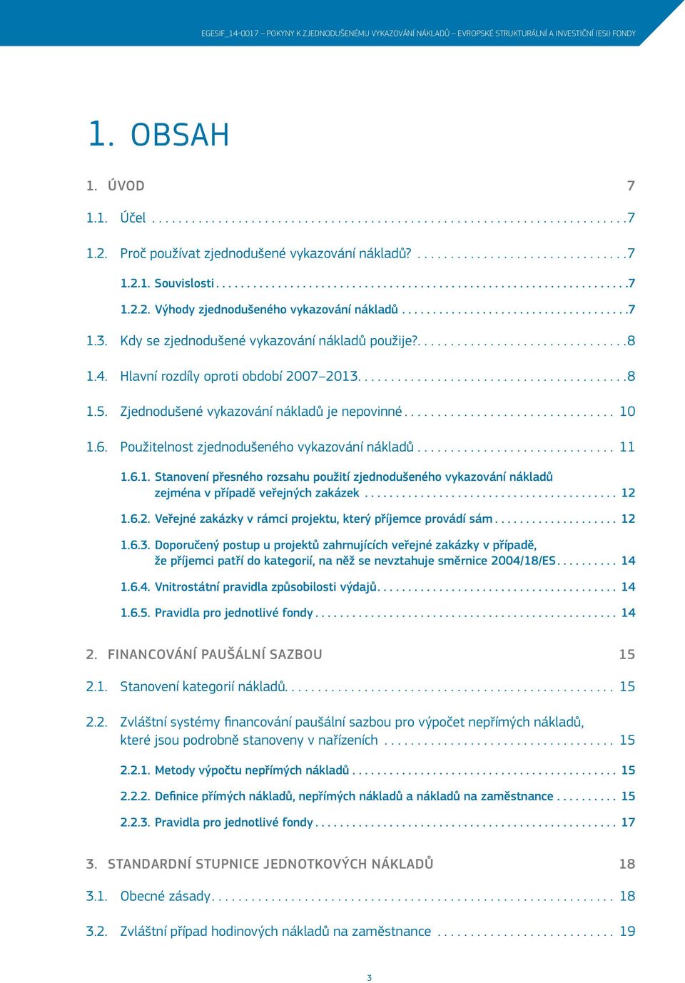 Zjednodušené vykazování nákladů je nepovinné... 10 1.6. Použitelnost zjednodušeného vykazování nákladů... 11 1.6.1. Stanovení přesného rozsahu použití zjednodušeného vykazování nákladů zejména v případě veřejných zakázek.