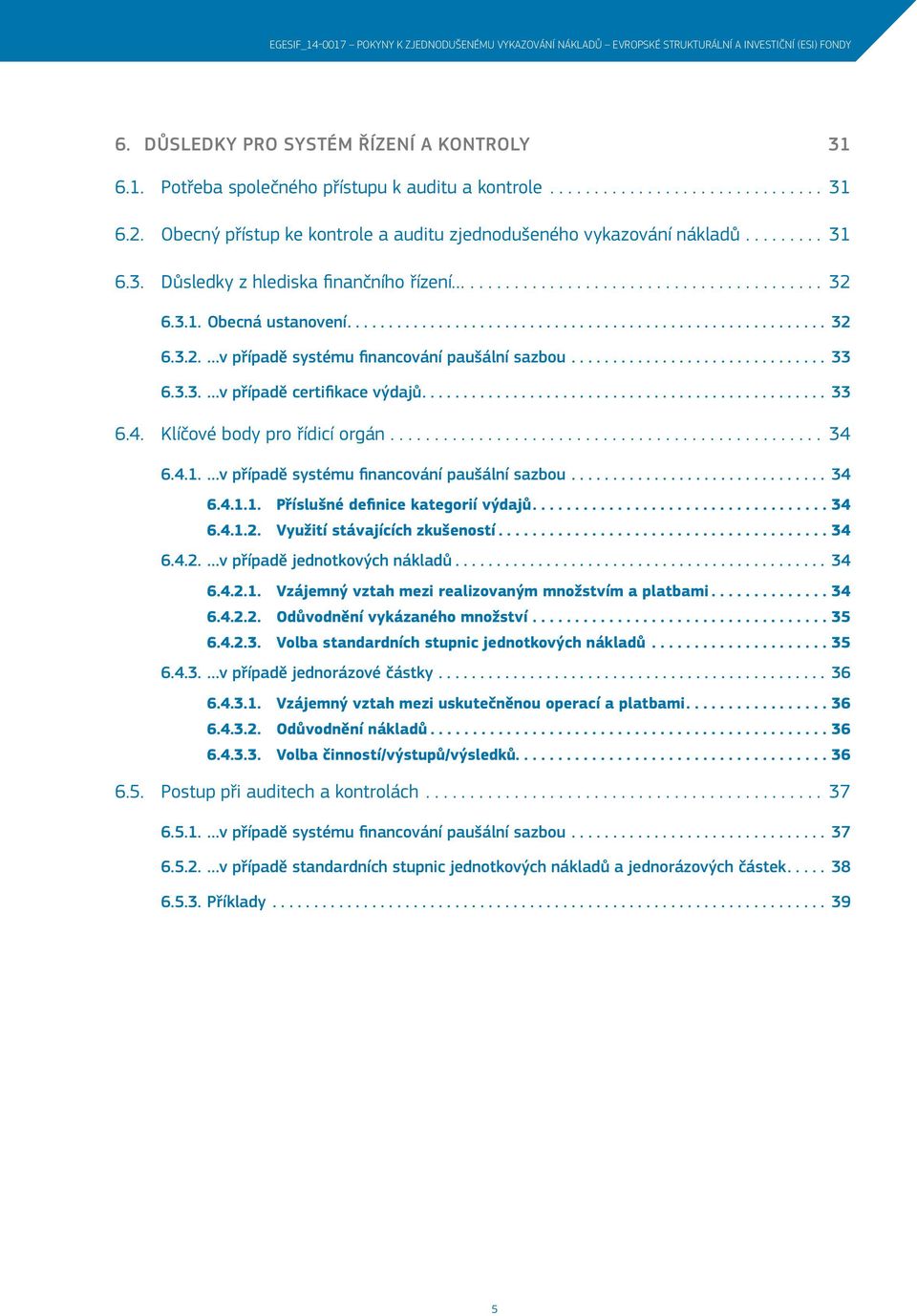 .. 33 6.3.3. v případě certifikace výdajů... 33 6.4. Klíčové body pro řídicí orgán... 34 6.4.1. v případě systému financování paušální sazbou... 34 6.4.1.1. Příslušné definice kategorií výdajů...34 6.4.1.2.