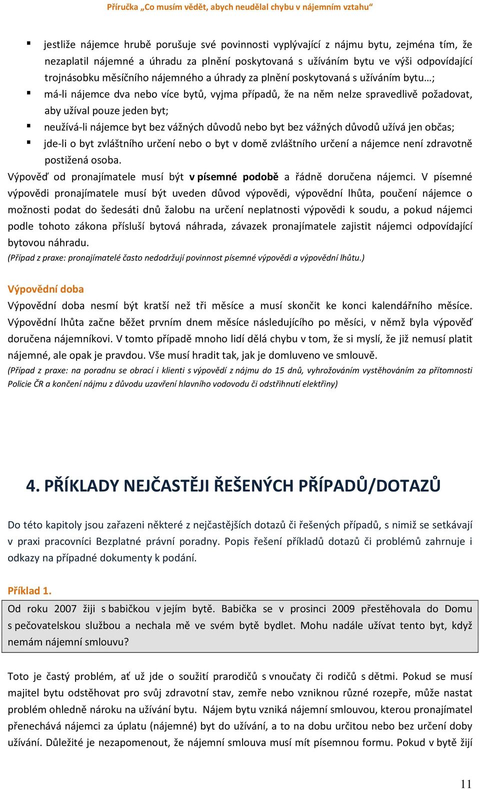 bez vážných důvodů nebo byt bez vážných důvodů užívá jen občas; jde-li o byt zvláštního určení nebo o byt v domě zvláštního určení a nájemce není zdravotně postižená osoba.