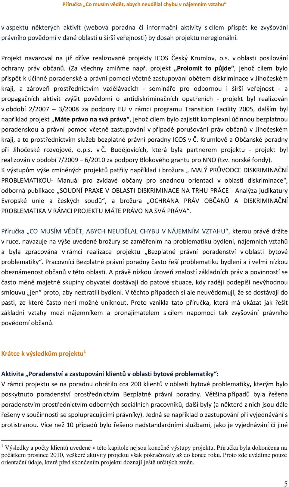 projekt Prolomit to půjde, jehož cílem bylo přispět k účinné poradenské a právní pomoci včetně zastupování obětem diskriminace v Jihočeském kraji, a zároveň prostřednictvím vzdělávacích - semináře