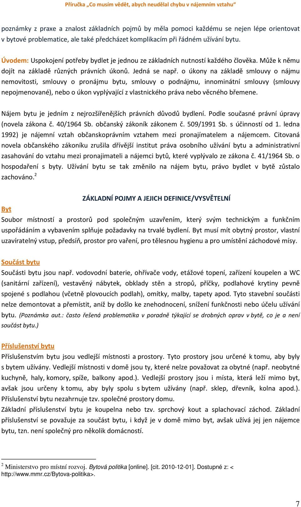 o úkony na základě smlouvy o nájmu nemovitosti, smlouvy o pronájmu bytu, smlouvy o podnájmu, innominátní smlouvy (smlouvy nepojmenované), nebo o úkon vyplývající z vlastnického práva nebo věcného