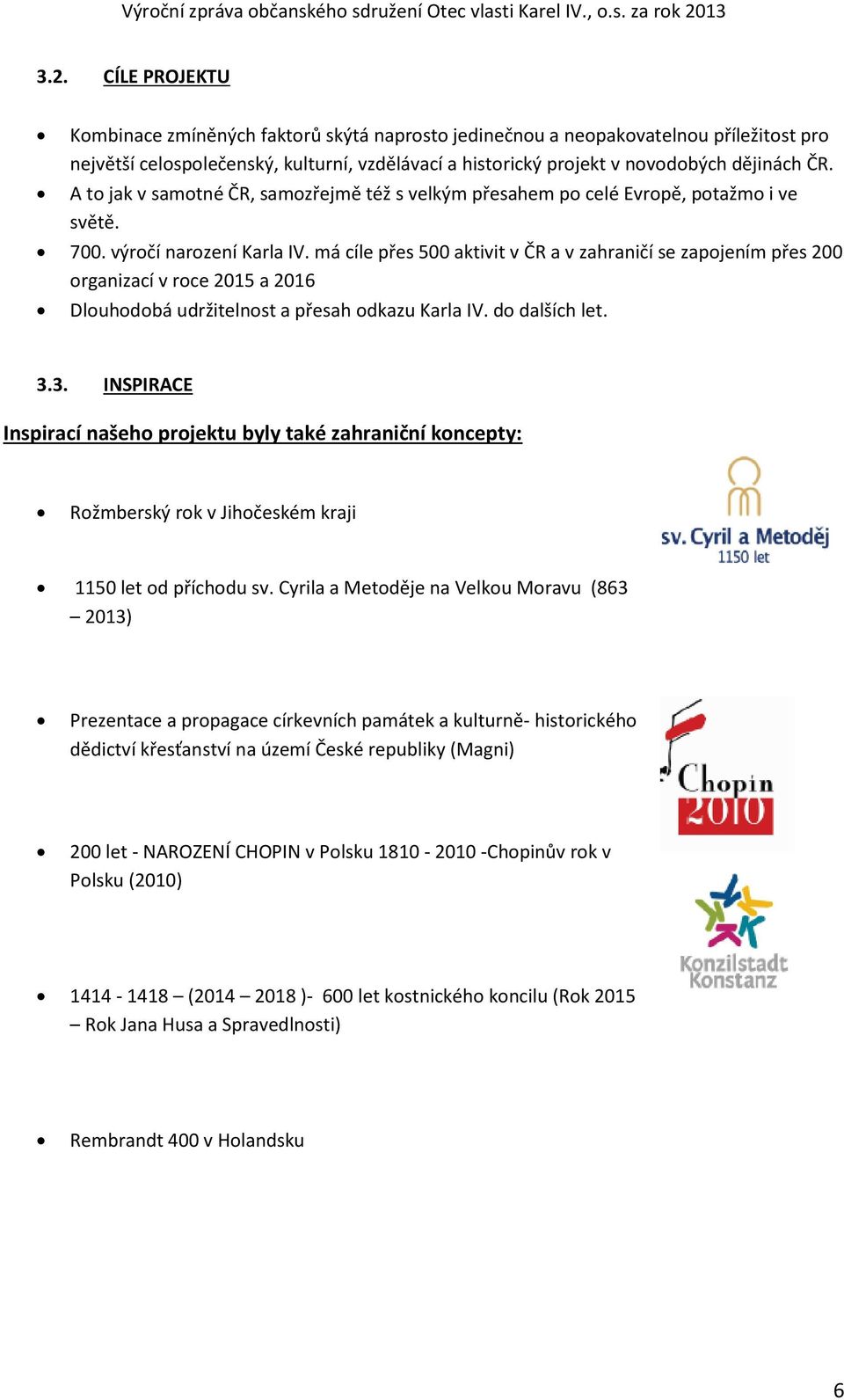 má cíle přes 500 aktivit v ČR a v zahraničí se zapojením přes 200 organizací v roce 2015 a 2016 Dlouhodobá udržitelnost a přesah odkazu Karla IV. do dalších let. 3.