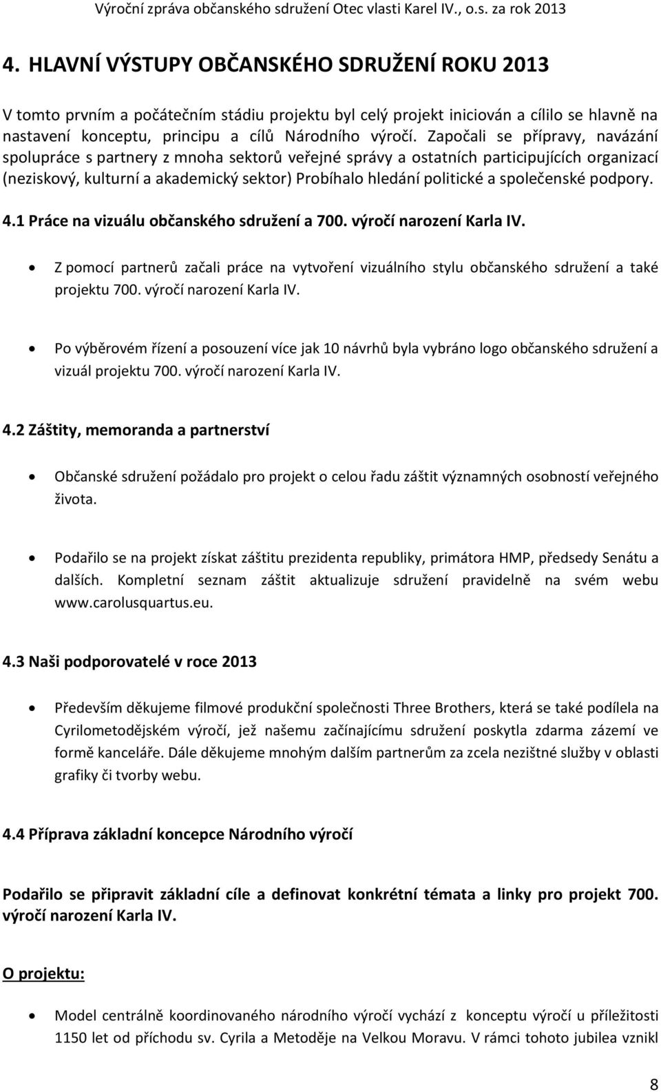 společenské podpory. 4.1 Práce na vizuálu občanského sdružení a 700. výročí narození Karla IV. Z pomocí partnerů začali práce na vytvoření vizuálního stylu občanského sdružení a také projektu 700.