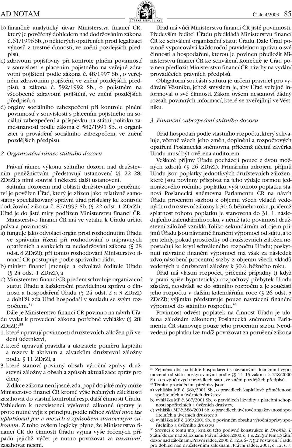 zdravotní pojištění podle zákona č. 48/1997 Sb., o veřejném zdravotním pojištění, ve znění pozdějších předpisů, a zákona č. 592/1992 Sb.