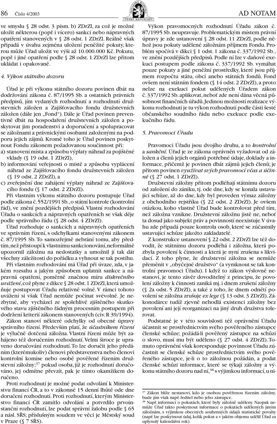 Výkon státního dozoru Úřad je při výkonu státního dozoru povinen dbát na dodržování zákona č. 87/1995 Sb.