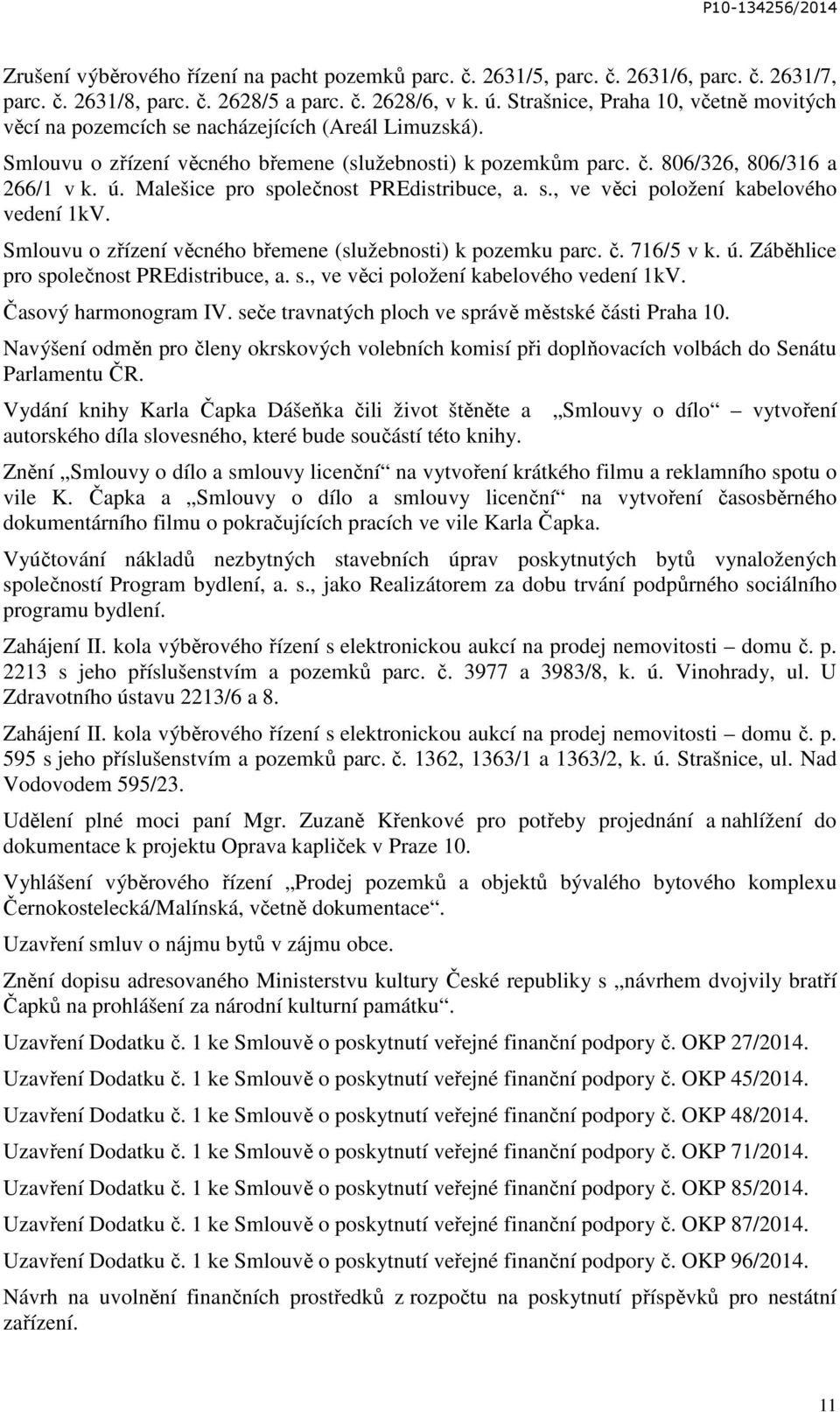 Malešice pro společnost PREdistribuce, a. s., ve věci položení kabelového vedení 1kV. Smlouvu o zřízení věcného břemene (služebnosti) k pozemku parc. č. 716/5 v k. ú.