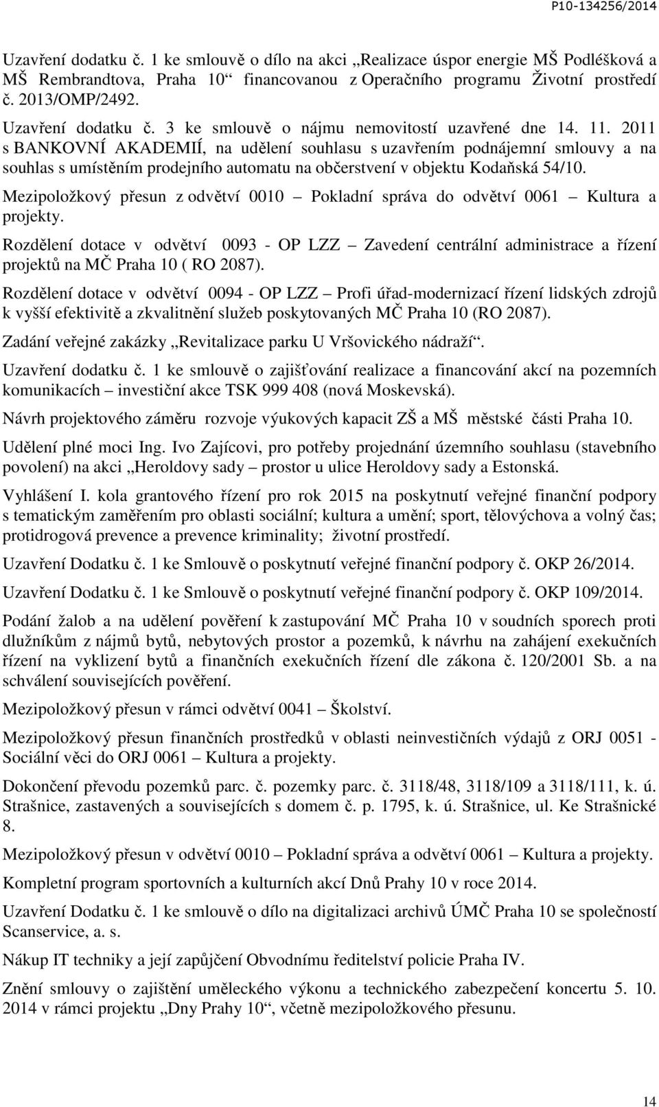 2011 s BANKOVNÍ AKADEMIÍ, na udělení souhlasu s uzavřením podnájemní smlouvy a na souhlas s umístěním prodejního automatu na občerstvení v objektu Kodaňská 54/10.