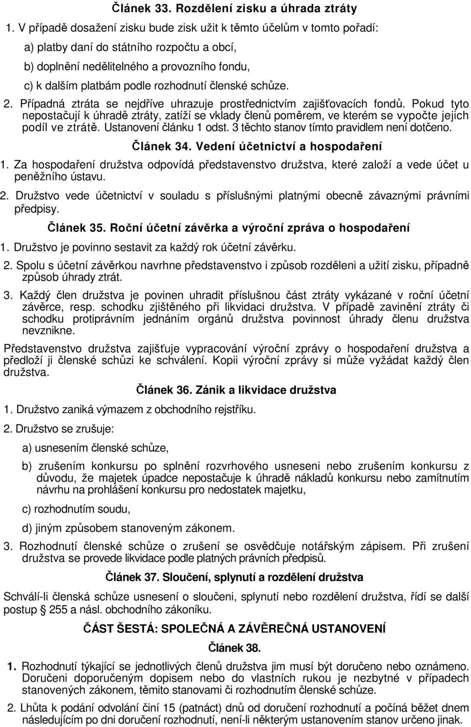 členské schůze. 2. Případná ztráta se nejdříve uhrazuje prostřednictvím zajišťovacích fondů.