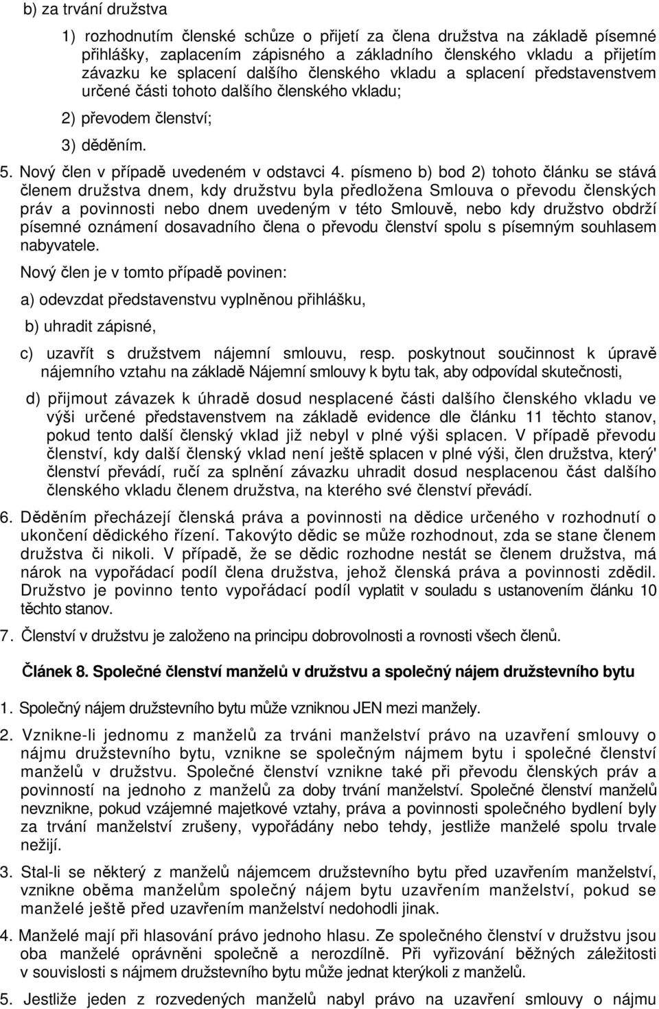 písmeno b) bod 2) tohoto článku se stává členem družstva dnem, kdy družstvu byla předložena Smlouva o převodu členských práv a povinnosti nebo dnem uvedeným v této Smlouvě, nebo kdy družstvo obdrží