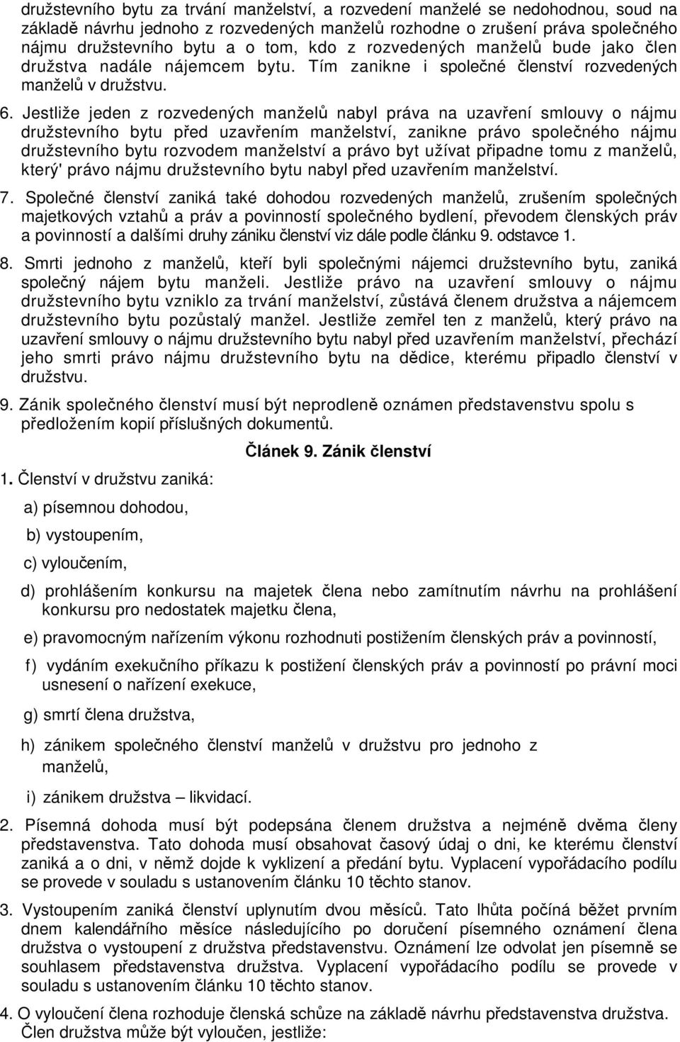 Jestliže jeden z rozvedených manželů nabyl práva na uzavření smlouvy o nájmu družstevního bytu před uzavřením manželství, zanikne právo společného nájmu družstevního bytu rozvodem manželství a právo