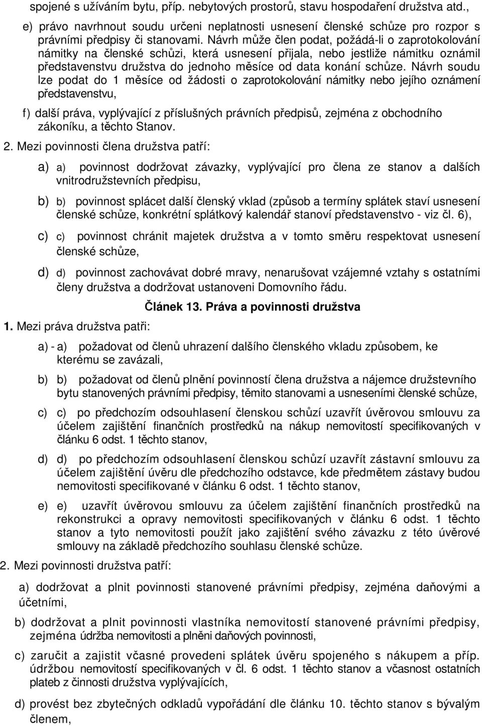 Návrh soudu lze podat do 1 měsíce od žádosti o zaprotokolování námitky nebo jejího oznámení představenstvu, f) další práva, vyplývající z příslušných právních předpisů, zejména z obchodního zákoníku,