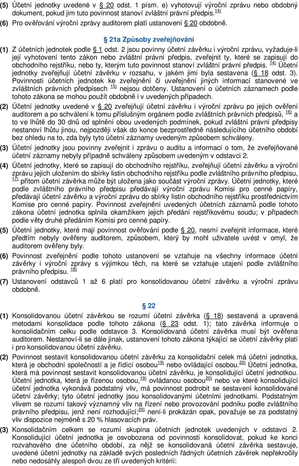 2 jsou povinny úetní závrku i výroní zprávu, vyžaduje-li její vyhotovení tento zákon nebo zvláštní právní pedpis, zveejnit ty, které se zapisují do obchodního rejstíku, nebo ty, kterým tuto povinnost