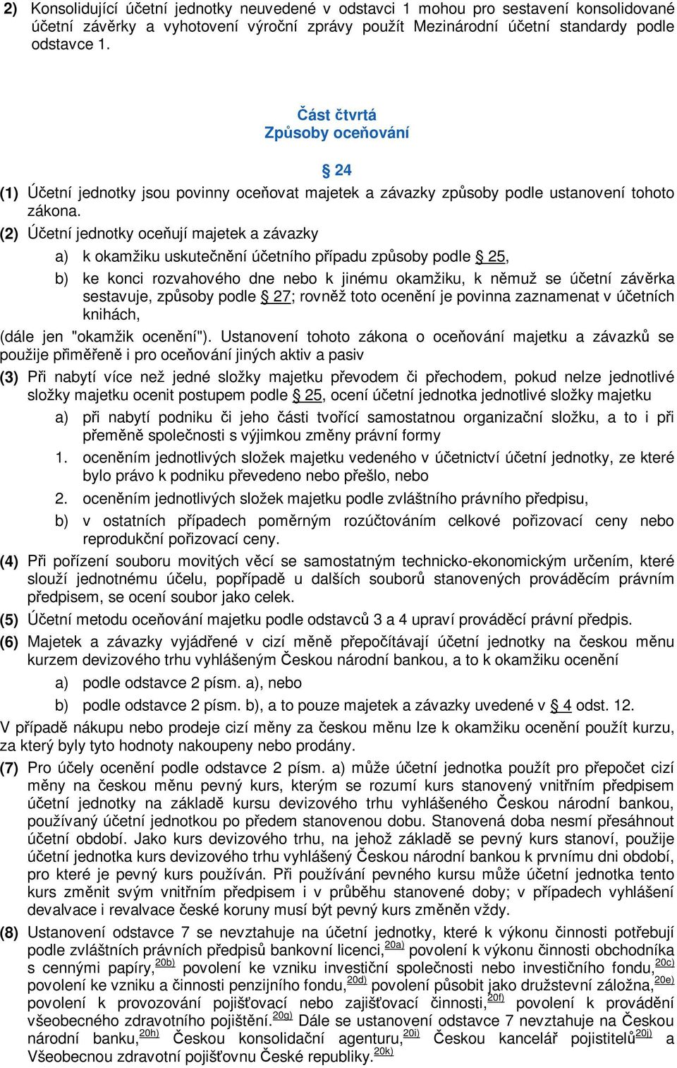 (2) Úetní jednotky oceují majetek a závazky a) k okamžiku uskutenní úetního pípadu zpsoby podle 25, b) ke konci rozvahového dne nebo k jinému okamžiku, k nmuž se úetní závrka sestavuje, zpsoby podle