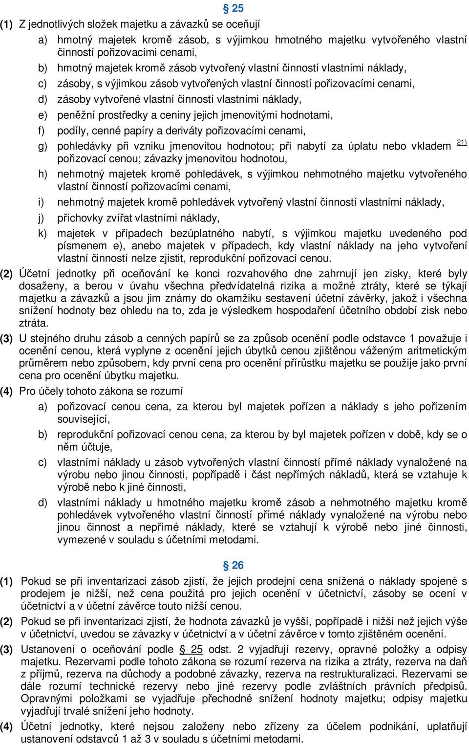 jmenovitými hodnotami, f) podíly, cenné papíry a deriváty poizovacími cenami, g) pohledávky pi vzniku jmenovitou hodnotou; pi nabytí za úplatu nebo vkladem 21) poizovací cenou; závazky jmenovitou