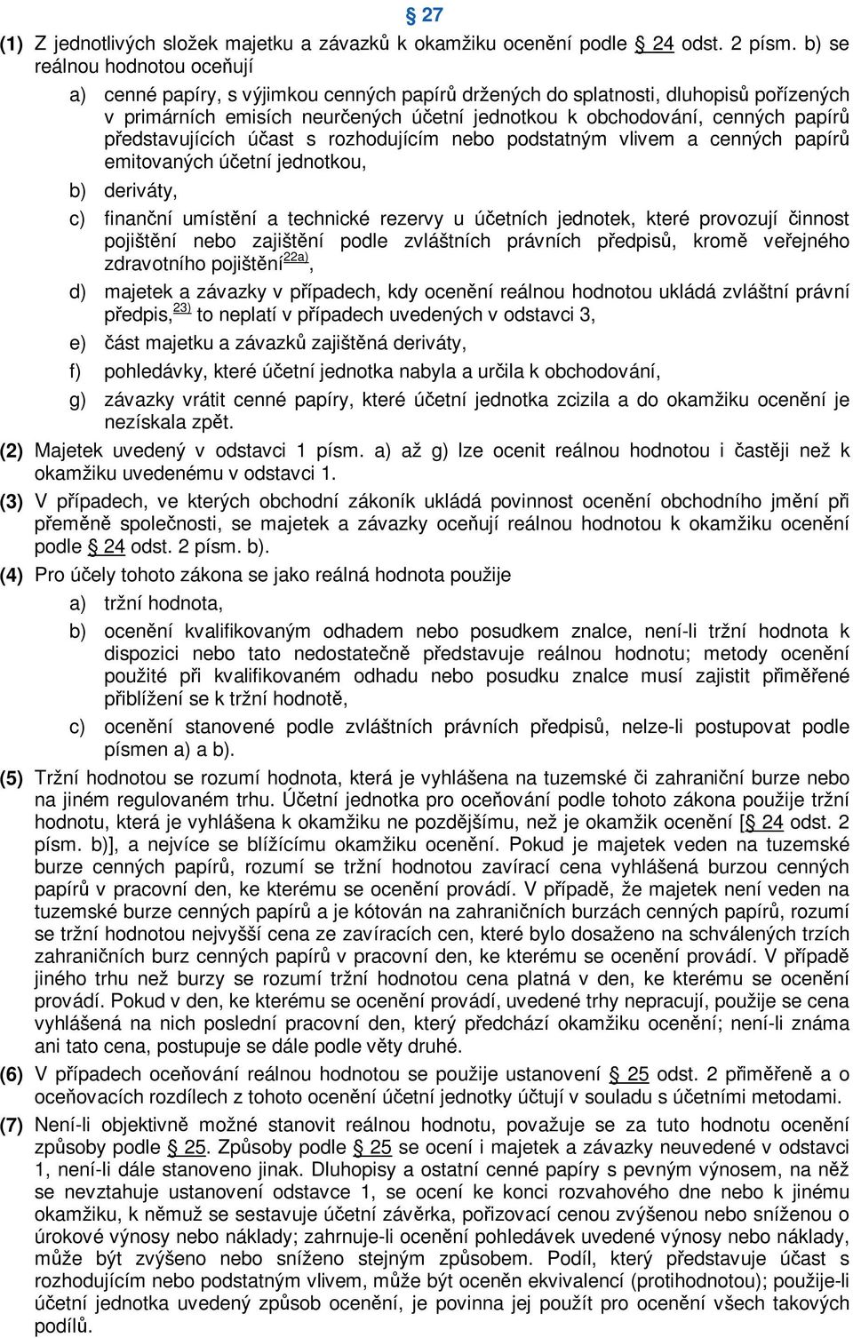 pedstavujících úast s rozhodujícím nebo podstatným vlivem a cenných papír emitovaných úetní jednotkou, b) deriváty, c) finanní umístní a technické rezervy u úetních jednotek, které provozují innost