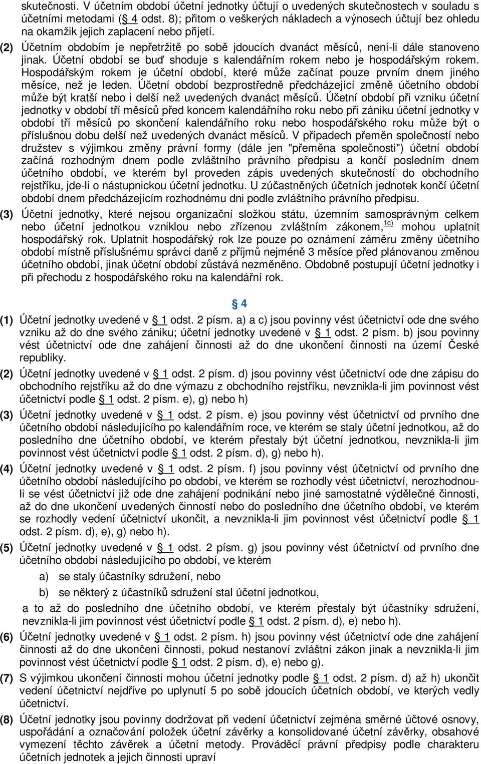 Úetní období se bu shoduje s kalendáním rokem nebo je hospodáským rokem. Hospodáským rokem je úetní období, které mže zaínat pouze prvním dnem jiného msíce, než je leden.