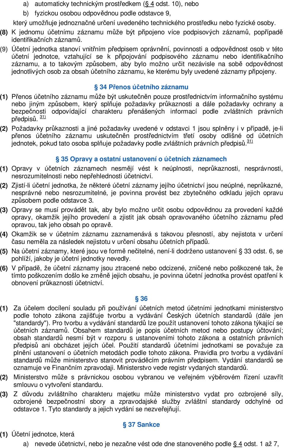 (9) Úetní jednotka stanoví vnitním pedpisem oprávnní, povinnosti a odpovdnost osob v této úetní jednotce, vztahující se k pipojování podpisového záznamu nebo identifikaního záznamu, a to takovým