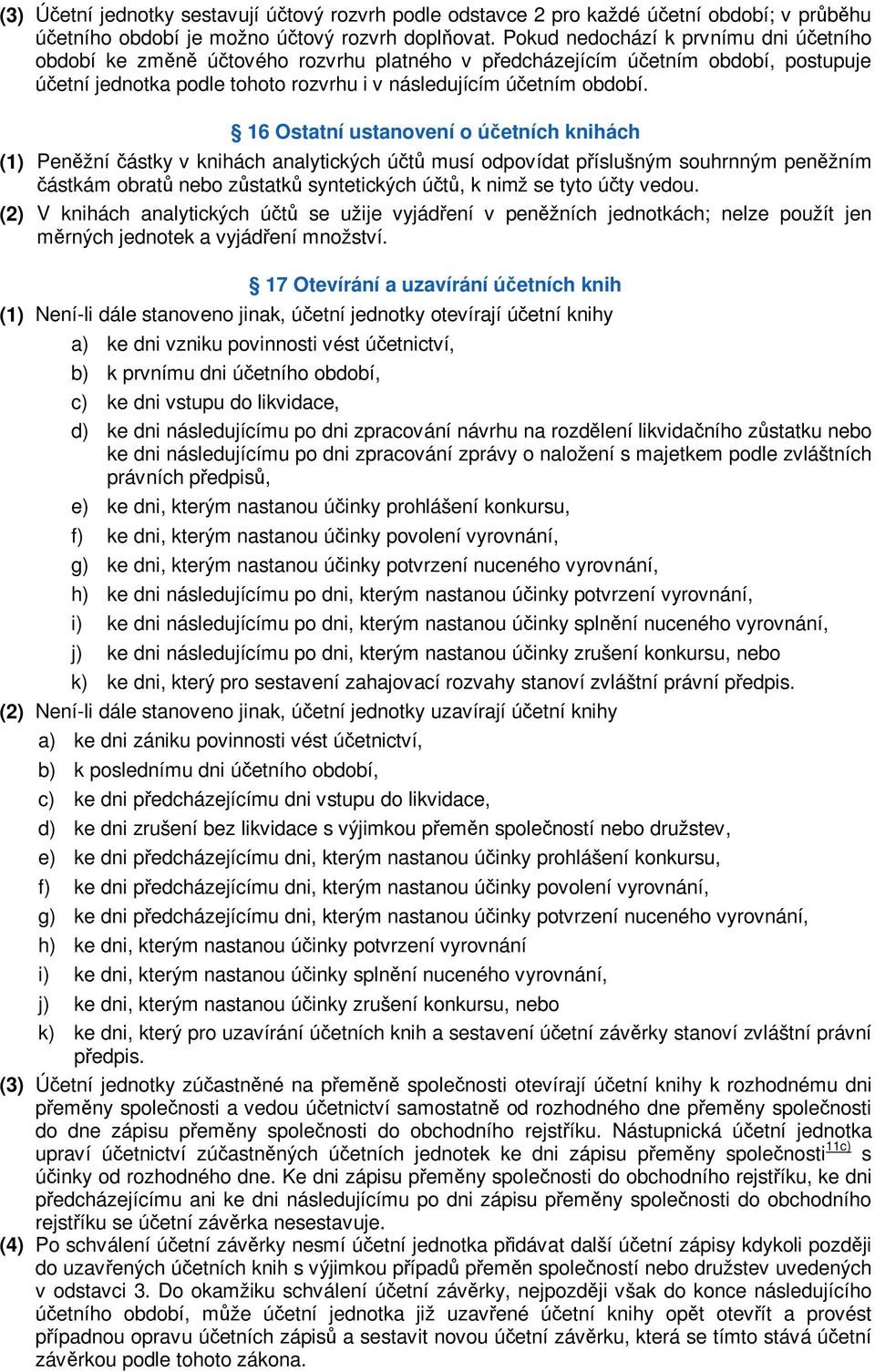 16 Ostatní ustanovení o úetních knihách (1) Penžní ástky v knihách analytických út musí odpovídat píslušným souhrnným penžním ástkám obrat nebo zstatk syntetických út, k nimž se tyto úty vedou.