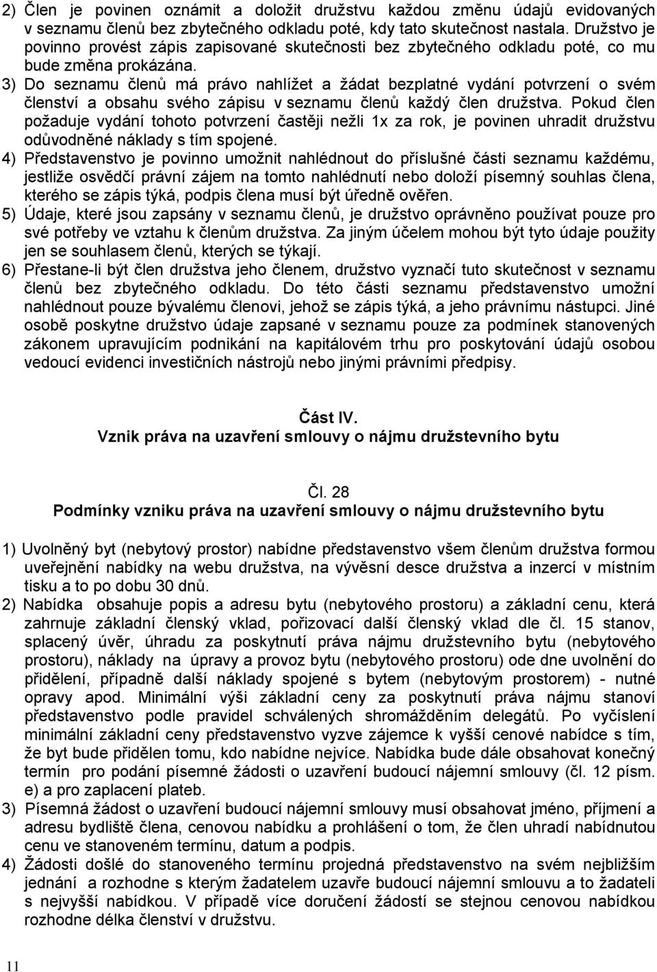 3) Do seznamu členů má právo nahlížet a žádat bezplatné vydání potvrzení o svém členství a obsahu svého zápisu v seznamu členů každý člen družstva.