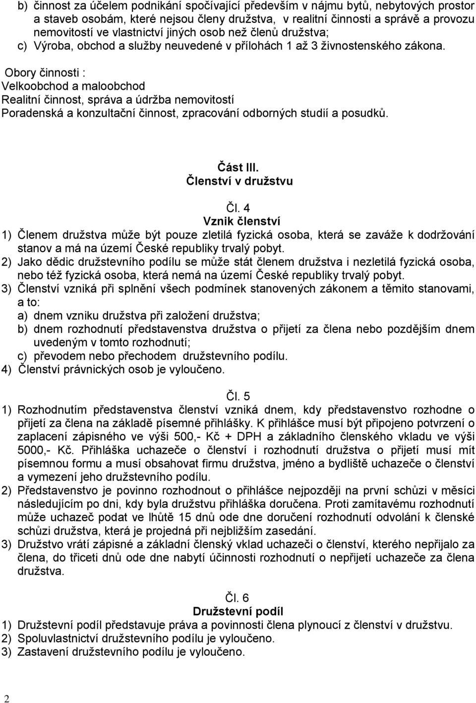 Obory činnosti : Velkoobchod a maloobchod Realitní činnost, správa a údržba nemovitostí Poradenská a konzultační činnost, zpracování odborných studií a posudků. Část III. Členství v družstvu Čl.