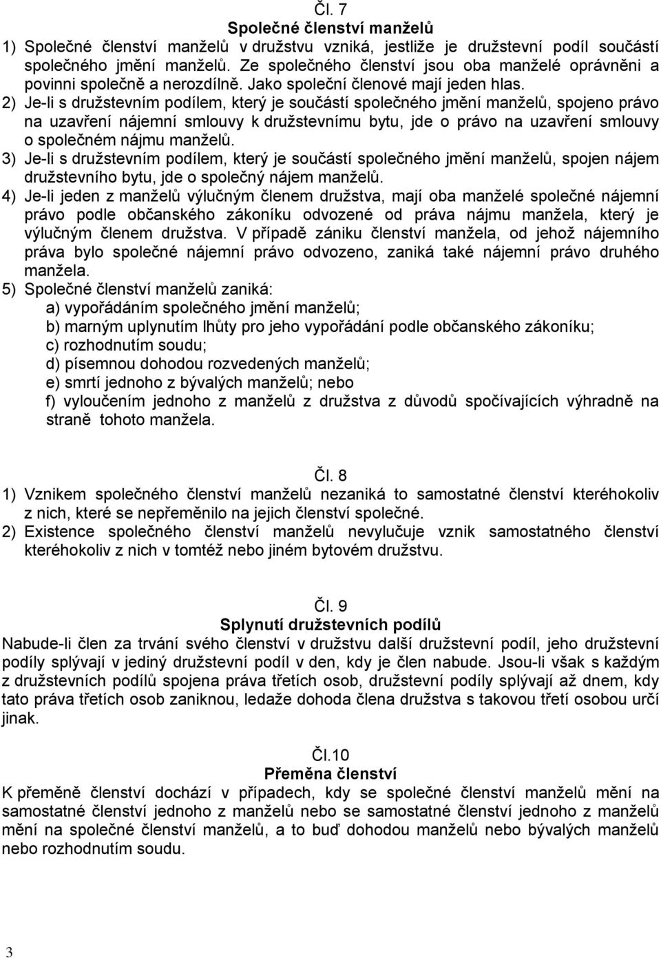 2) Je-li s družstevním podílem, který je součástí společného jmění manželů, spojeno právo na uzavření nájemní smlouvy k družstevnímu bytu, jde o právo na uzavření smlouvy o společném nájmu manželů.