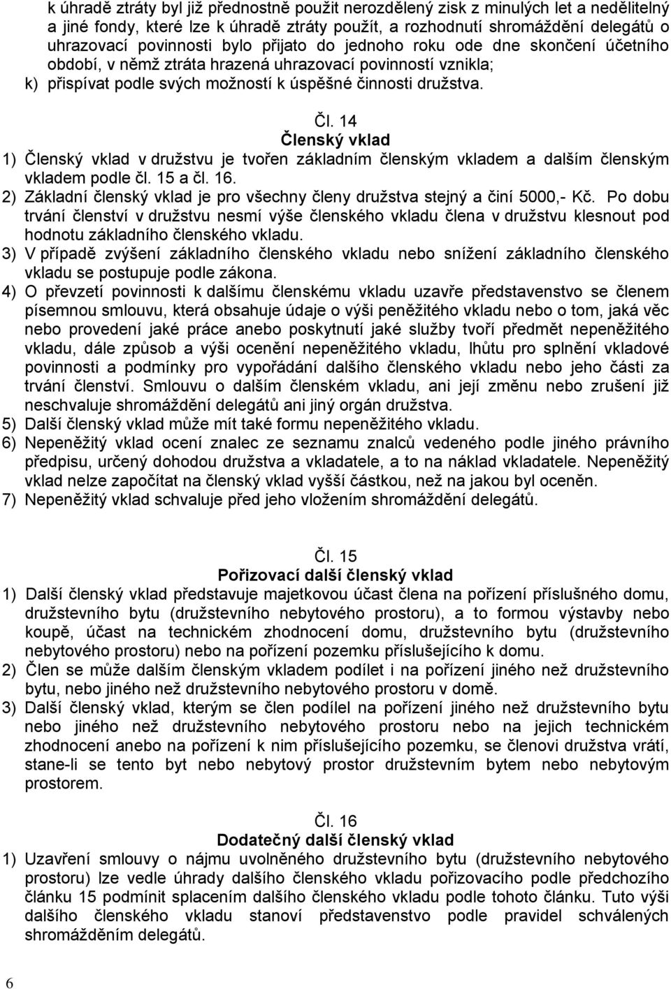 14 Členský vklad 1) Členský vklad v družstvu je tvořen základním členským vkladem a dalším členským vkladem podle čl. 15 a čl. 16.