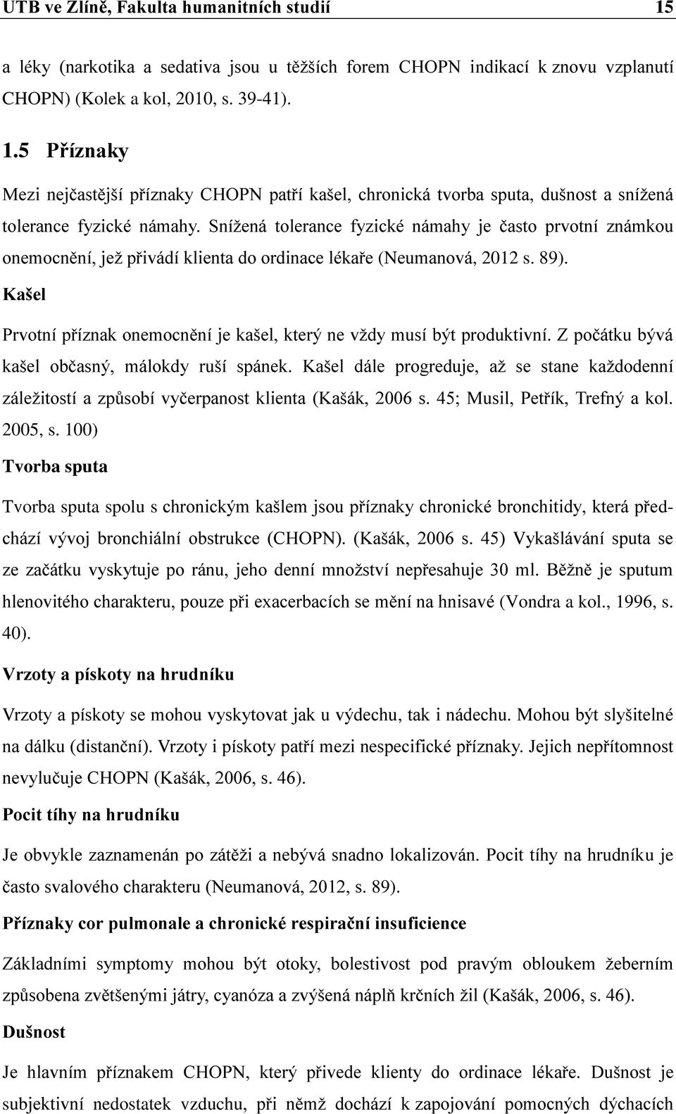 Kašel Prvotní příznak onemocnění je kašel, který ne vţdy musí být produktivní. Z počátku bývá kašel občasný, málokdy ruší spánek.