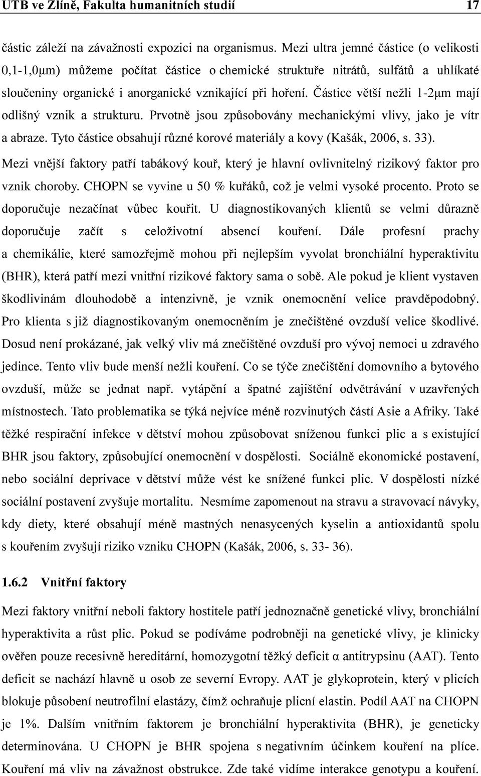 Částice větší neţli 1-2μm mají odlišný vznik a strukturu. Prvotně jsou způsobovány mechanickými vlivy, jako je vítr a abraze. Tyto částice obsahují různé korové materiály a kovy (Kašák, 2006, s. 33).