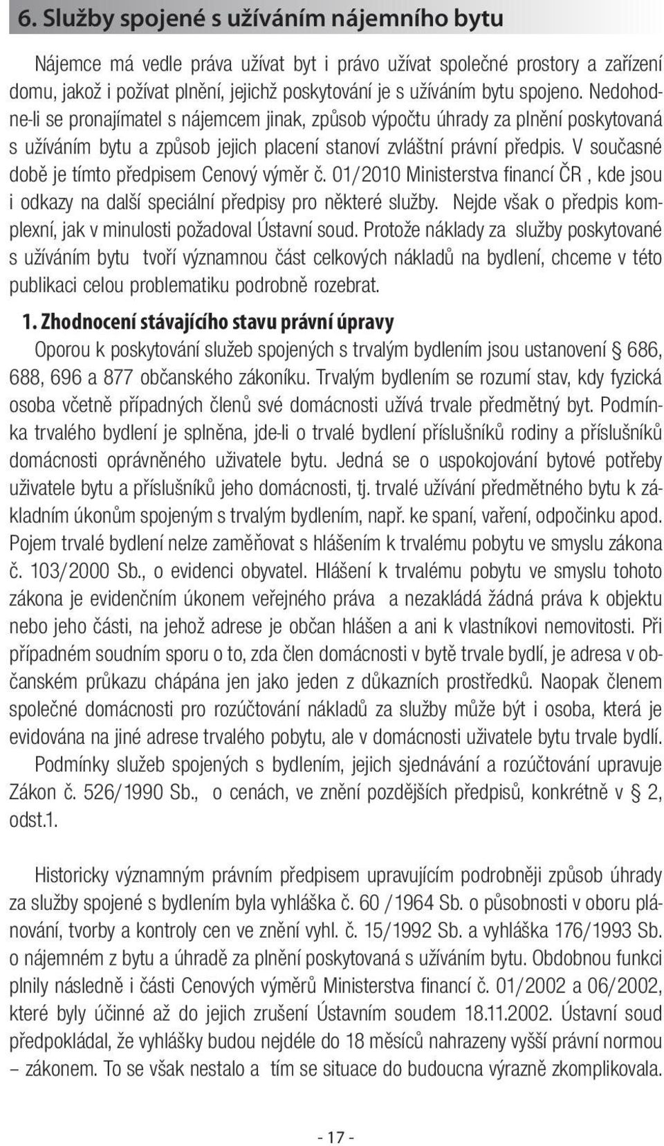 V současné době je tímto předpisem Cenový výměr č. 01/2010 Ministerstva financí ČR, kde jsou i odkazy na další speciální předpisy pro některé služby.