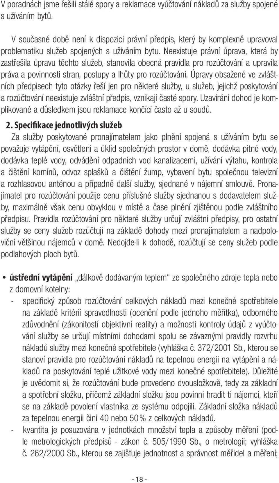 Neexistuje právní úprava, která by zastřešila úpravu těchto služeb, stanovila obecná pravidla pro rozúčtování a upravila práva a povinnosti stran, postupy a lhůty pro rozúčtování.