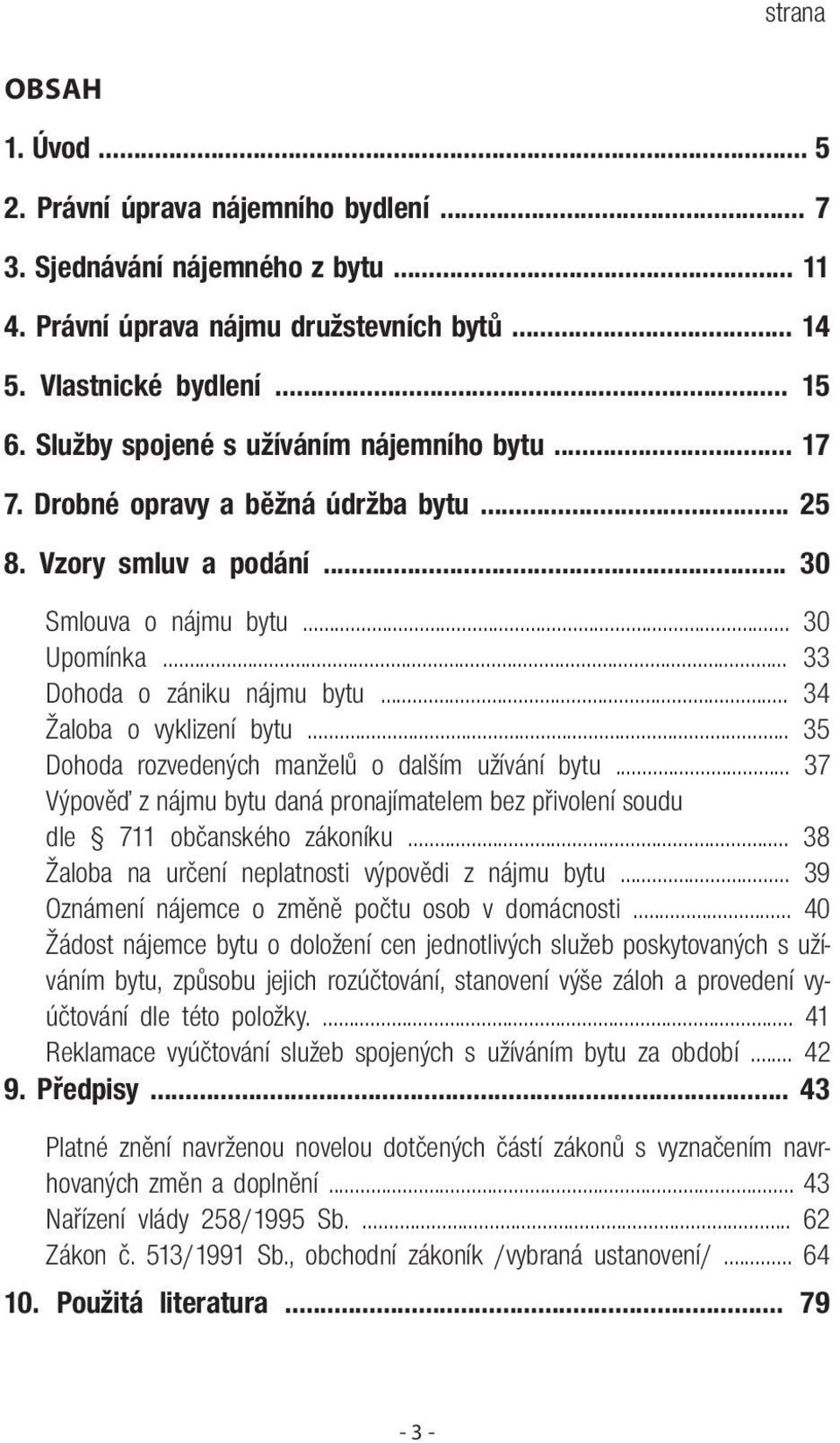 .. 34 Žaloba o vyklizení bytu... 35 Dohoda rozvedených manželů o dalším užívání bytu... 37 Výpověď z nájmu bytu daná pronajímatelem bez přivolení soudu dle 711 občanského zákoníku.