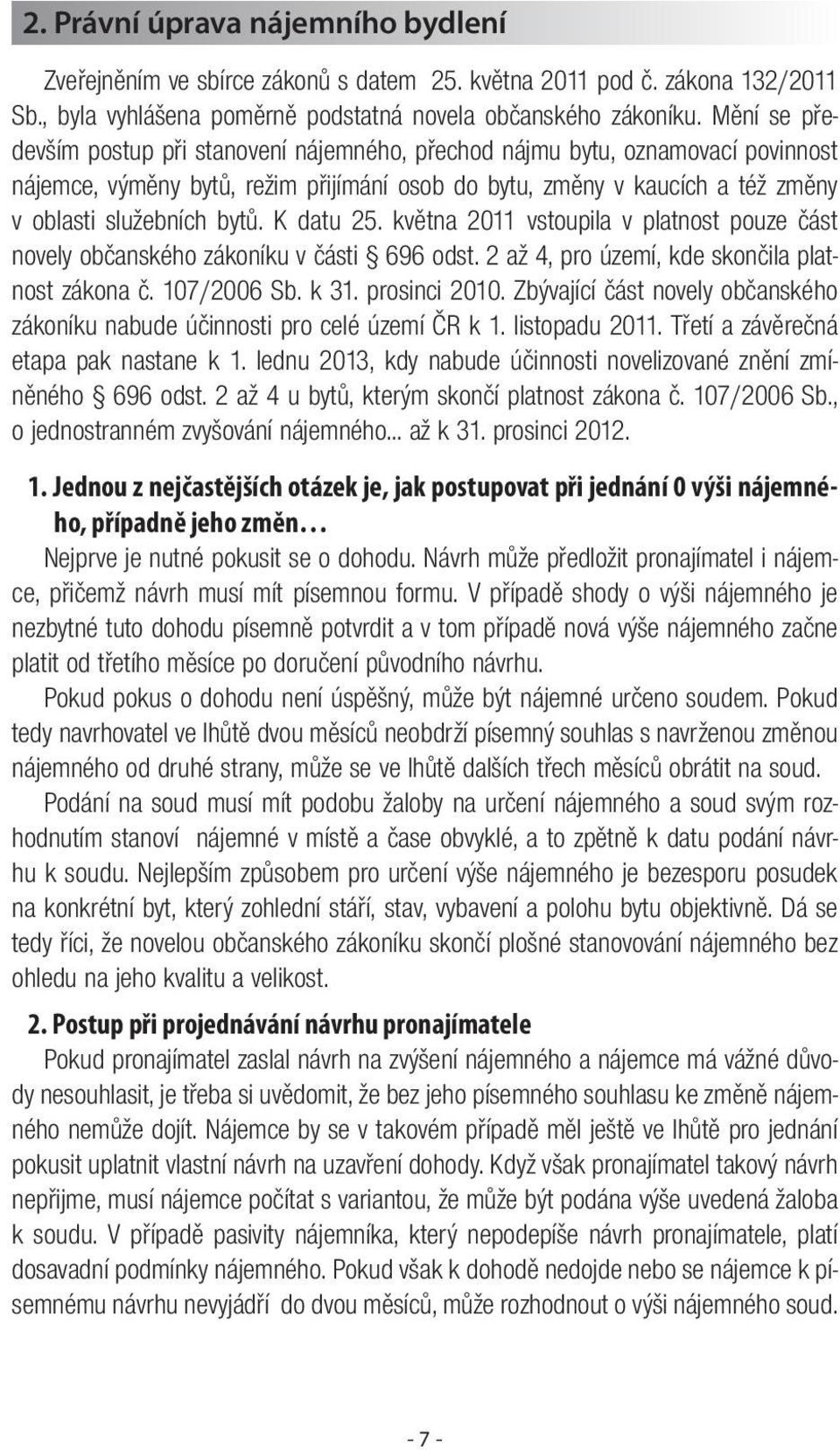 K datu 25. května 2011 vstoupila v platnost pouze část novely občanského zákoníku v části 696 odst. 2 až 4, pro území, kde skončila platnost zákona č. 107/2006 Sb. k 31. prosinci 2010.