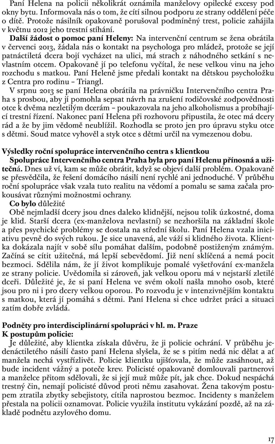 Další žádost o pomoc paní Heleny: Na intervenční centrum se žena obrátila v červenci 2013, žádala nás o kontakt na psychologa pro mládež, protože se její patnáctiletá dcera bojí vycházet na ulici, má