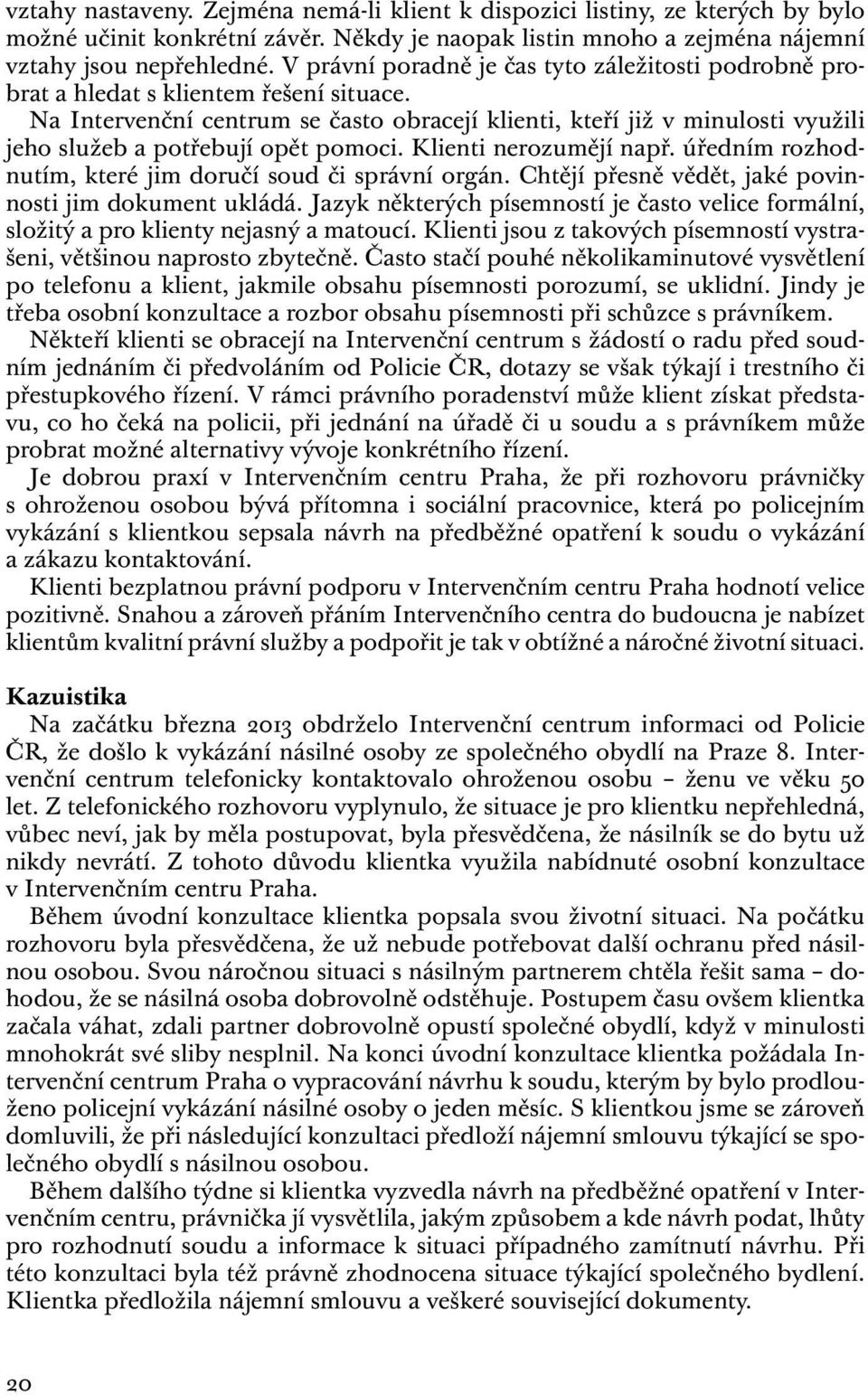 Na Intervenční centrum se často obracejí klienti, kteří již v minulosti využili jeho služeb a potřebují opět pomoci. Klienti nerozumějí např.