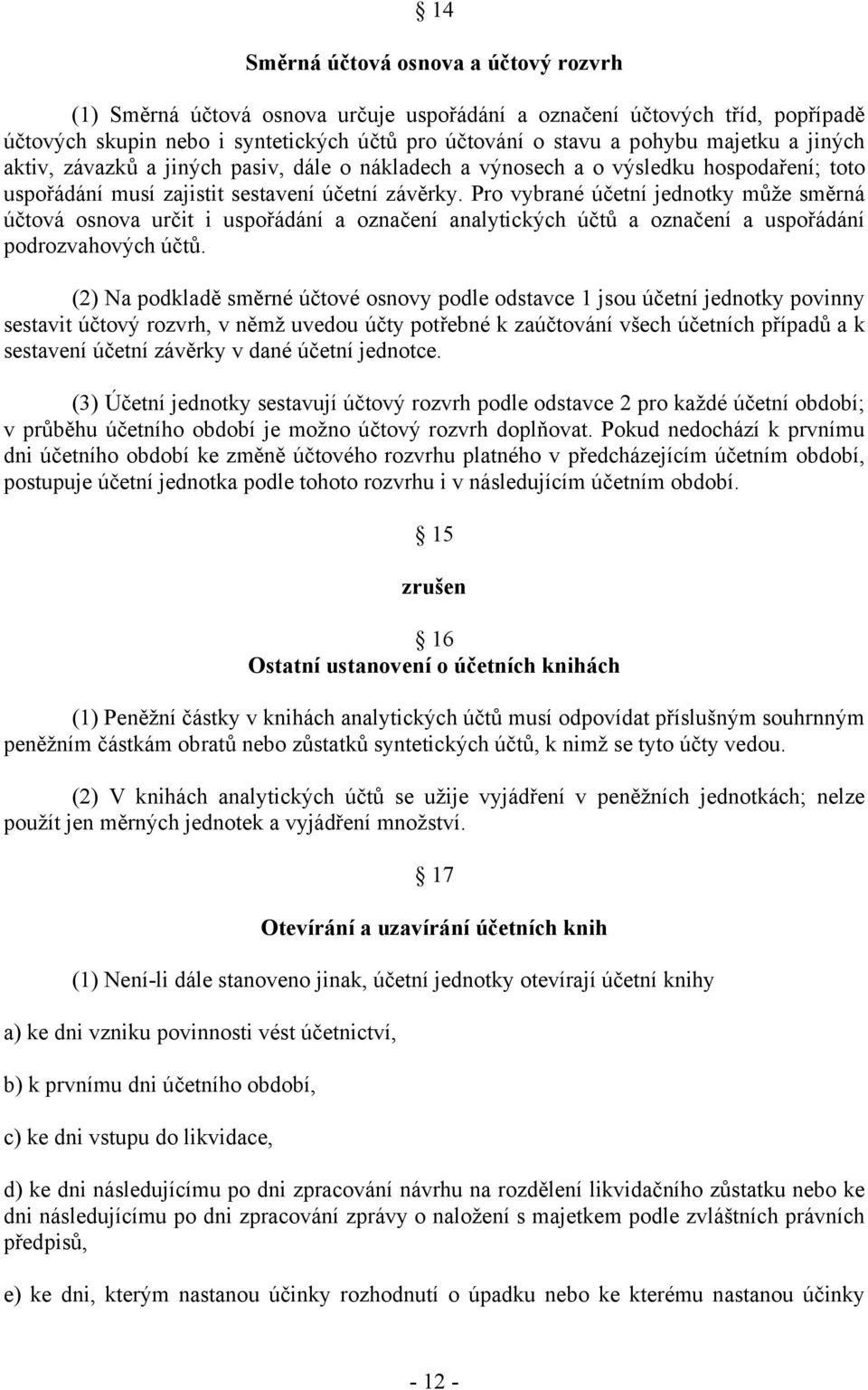 Pro vybrané účetní jednotky může směrná účtová osnova určit i uspořádání a označení analytických účtů a označení a uspořádání podrozvahových účtů.