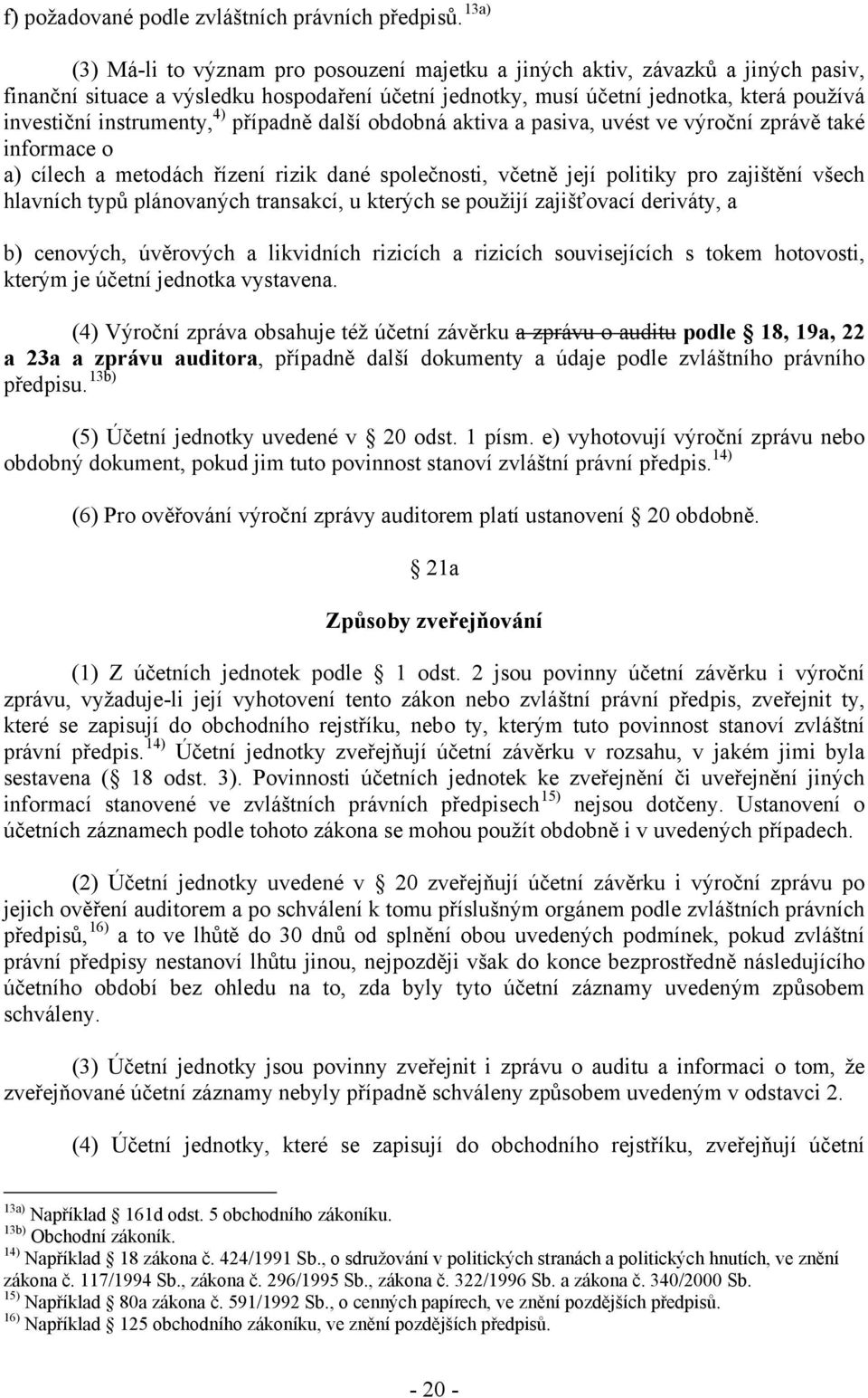 instrumenty, 4) případně další obdobná aktiva a pasiva, uvést ve výroční zprávě také informace o a) cílech a metodách řízení rizik dané společnosti, včetně její politiky pro zajištění všech hlavních