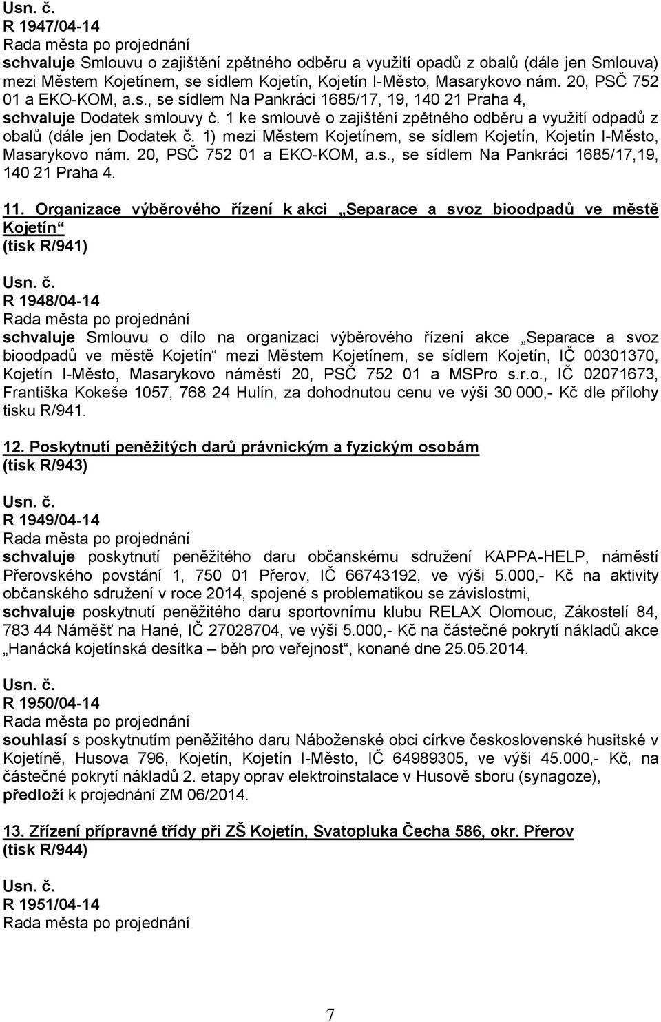 1) mezi Městem Kojetínem, se sídlem Kojetín, Kojetín I-Město, Masarykovo nám. 20, PSČ 752 01 a EKO-KOM, a.s., se sídlem Na Pankráci 1685/17,19, 140 21 Praha 4. 11.