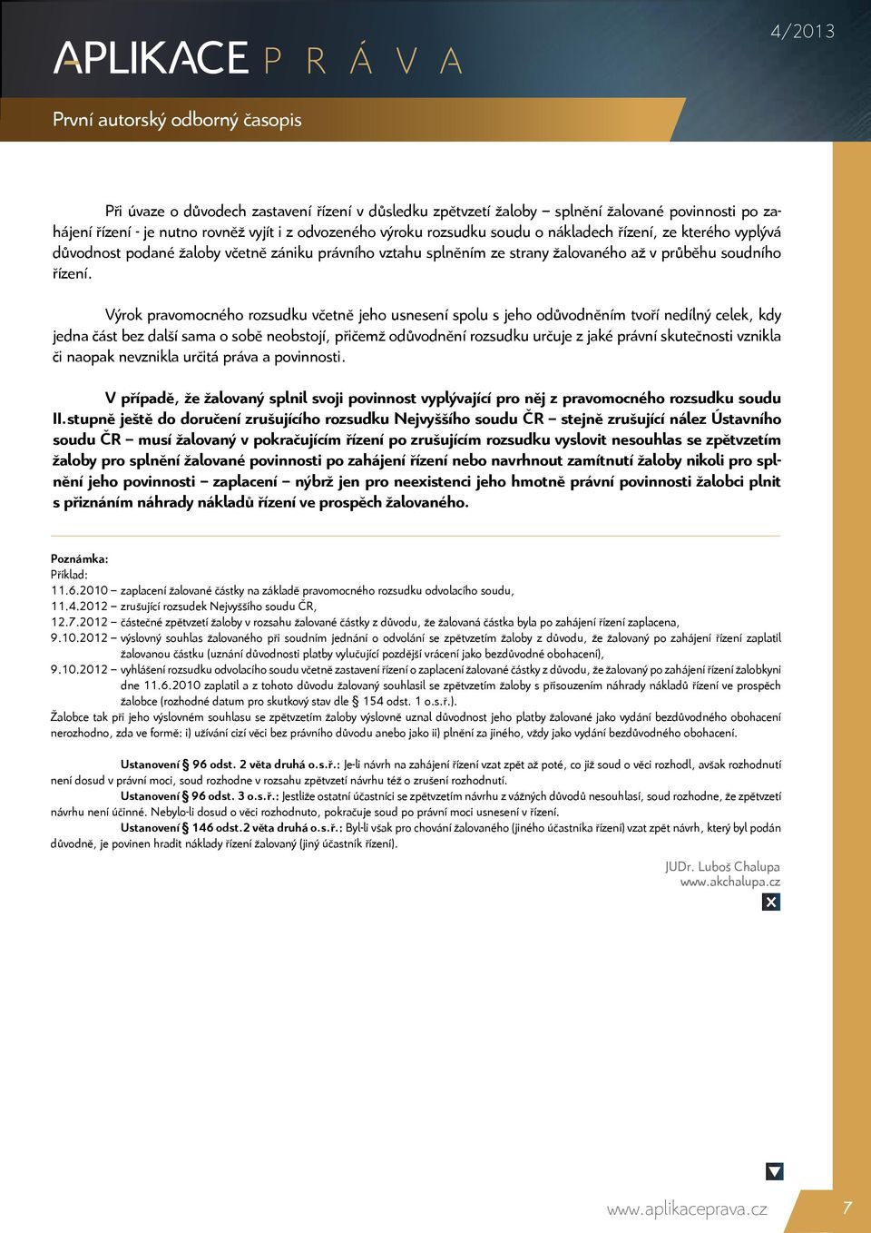 Výrok pravomocného rozsudku včetně jeho usnesení spolu s jeho odůvodněním tvoří nedílný celek, kdy jedna část bez další sama o sobě neobstojí, přičemž odůvodnění rozsudku určuje z jaké právní