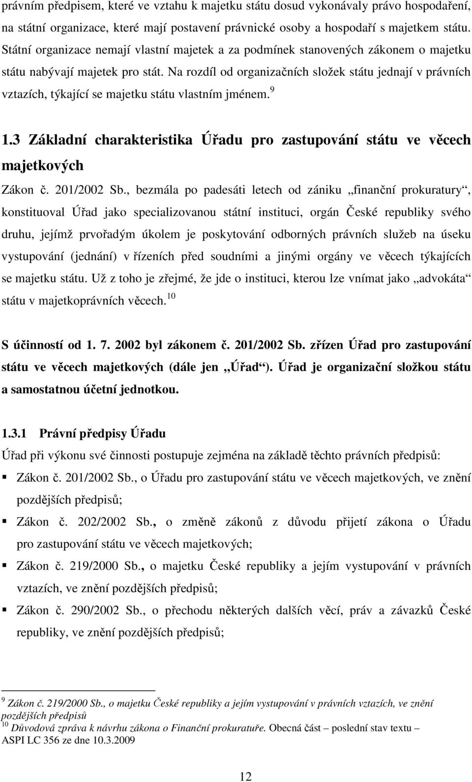 Na rozdíl od organizačních složek státu jednají v právních vztazích, týkající se majetku státu vlastním jménem. 9 1.