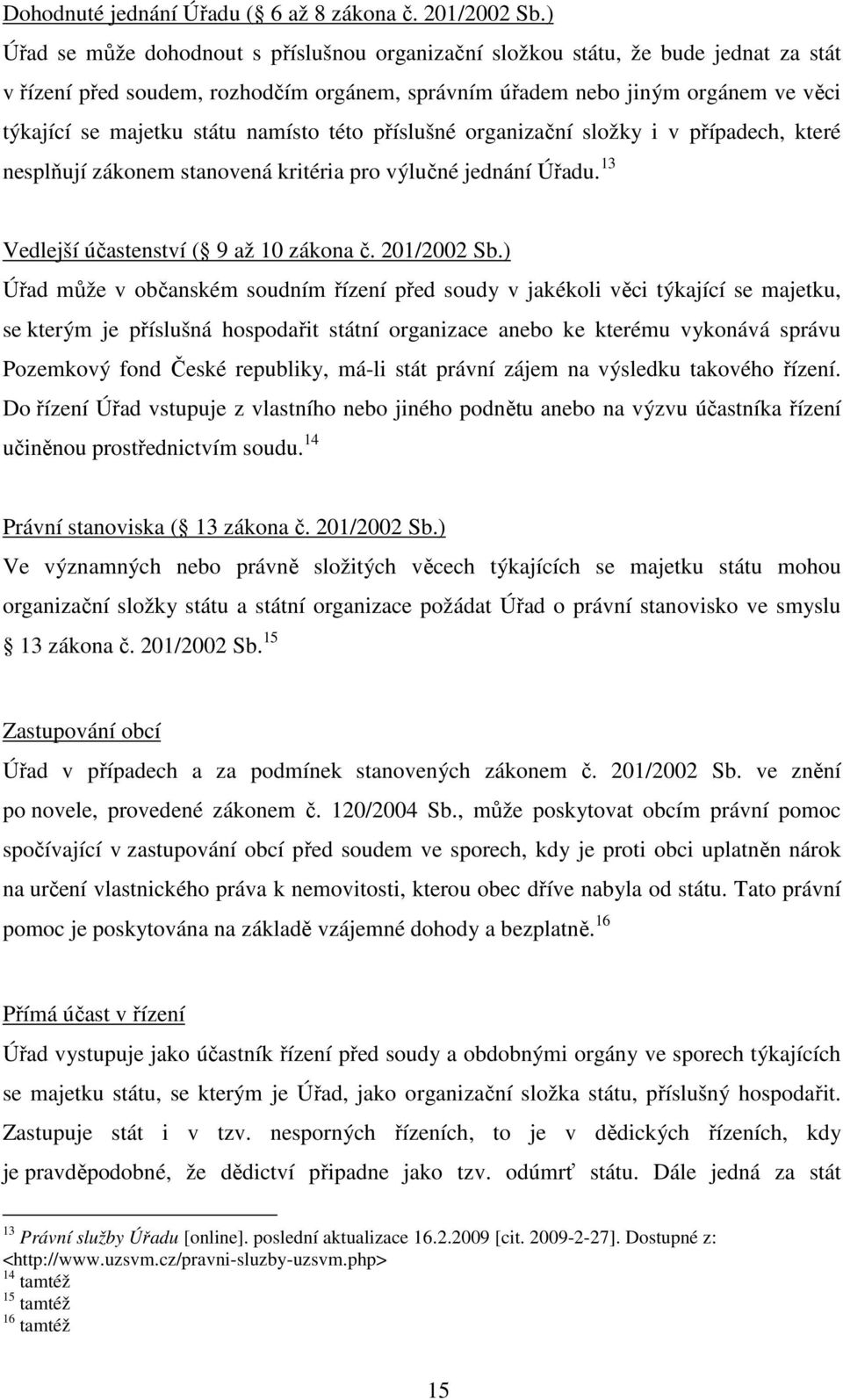 namísto této příslušné organizační složky i v případech, které nesplňují zákonem stanovená kritéria pro výlučné jednání Úřadu. 13 Vedlejší účastenství ( 9 až 10 zákona č. 201/2002 Sb.