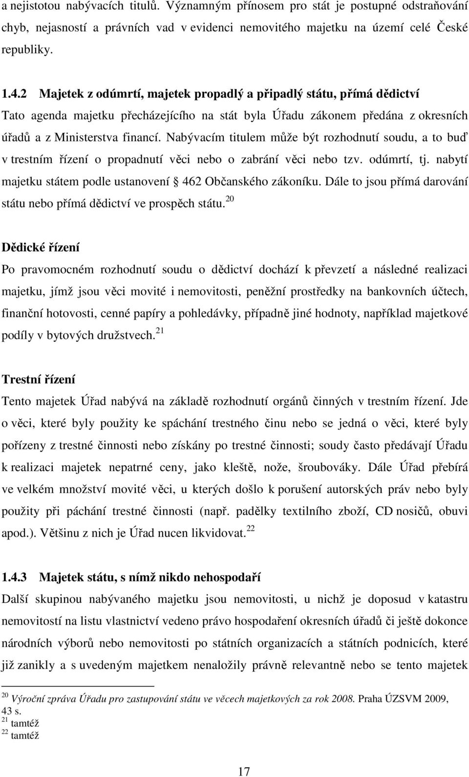 Nabývacím titulem může být rozhodnutí soudu, a to buď v trestním řízení o propadnutí věci nebo o zabrání věci nebo tzv. odúmrtí, tj. nabytí majetku státem podle ustanovení 462 Občanského zákoníku.