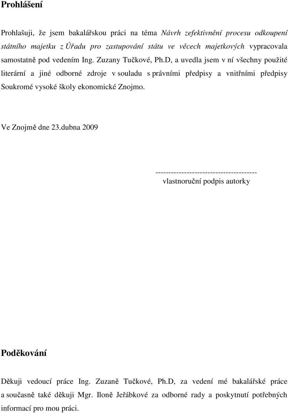 D, a uvedla jsem v ní všechny použité literární a jiné odborné zdroje v souladu s právními předpisy a vnitřními předpisy Soukromé vysoké školy ekonomické Znojmo.