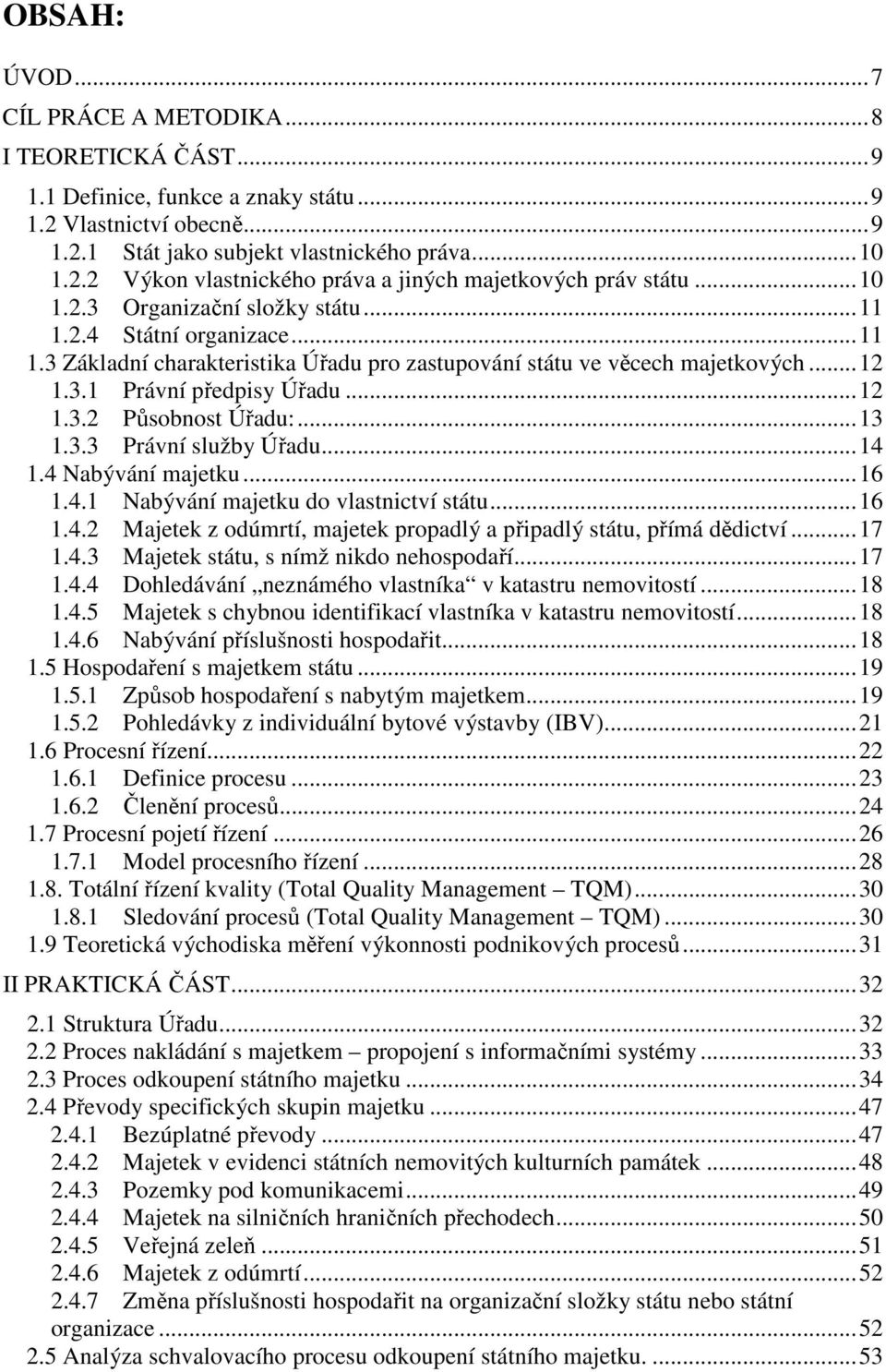 ..13 1.3.3 Právní služby Úřadu...14 1.4 Nabývání majetku...16 1.4.1 Nabývání majetku do vlastnictví státu...16 1.4.2 Majetek z odúmrtí, majetek propadlý a připadlý státu, přímá dědictví...17 1.4.3 Majetek státu, s nímž nikdo nehospodaří.