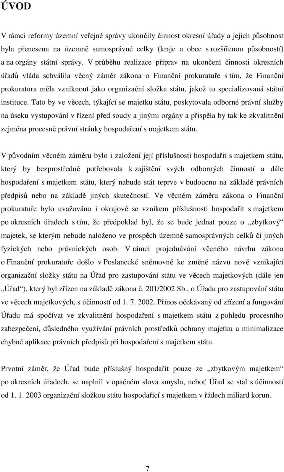 V průběhu realizace příprav na ukončení činnosti okresních úřadů vláda schválila věcný záměr zákona o Finanční prokuratuře s tím, že Finanční prokuratura měla vzniknout jako organizační složka státu,