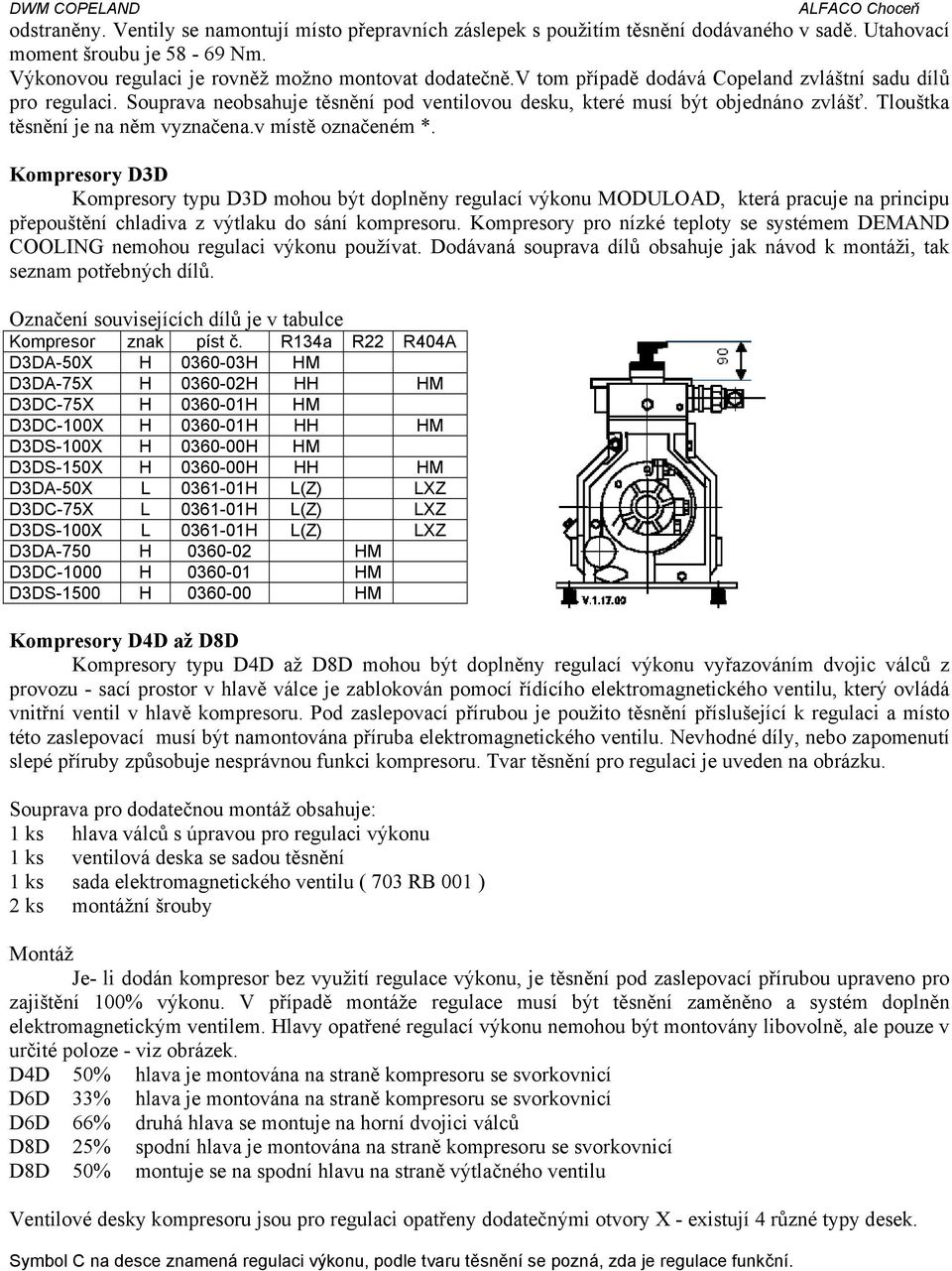 v místě označeném *. Kompresory D3D Kompresory typu D3D mohou být doplněny regulací výkonu MODULOAD, která pracuje na principu přepouštění chladiva z výtlaku do sání kompresoru.