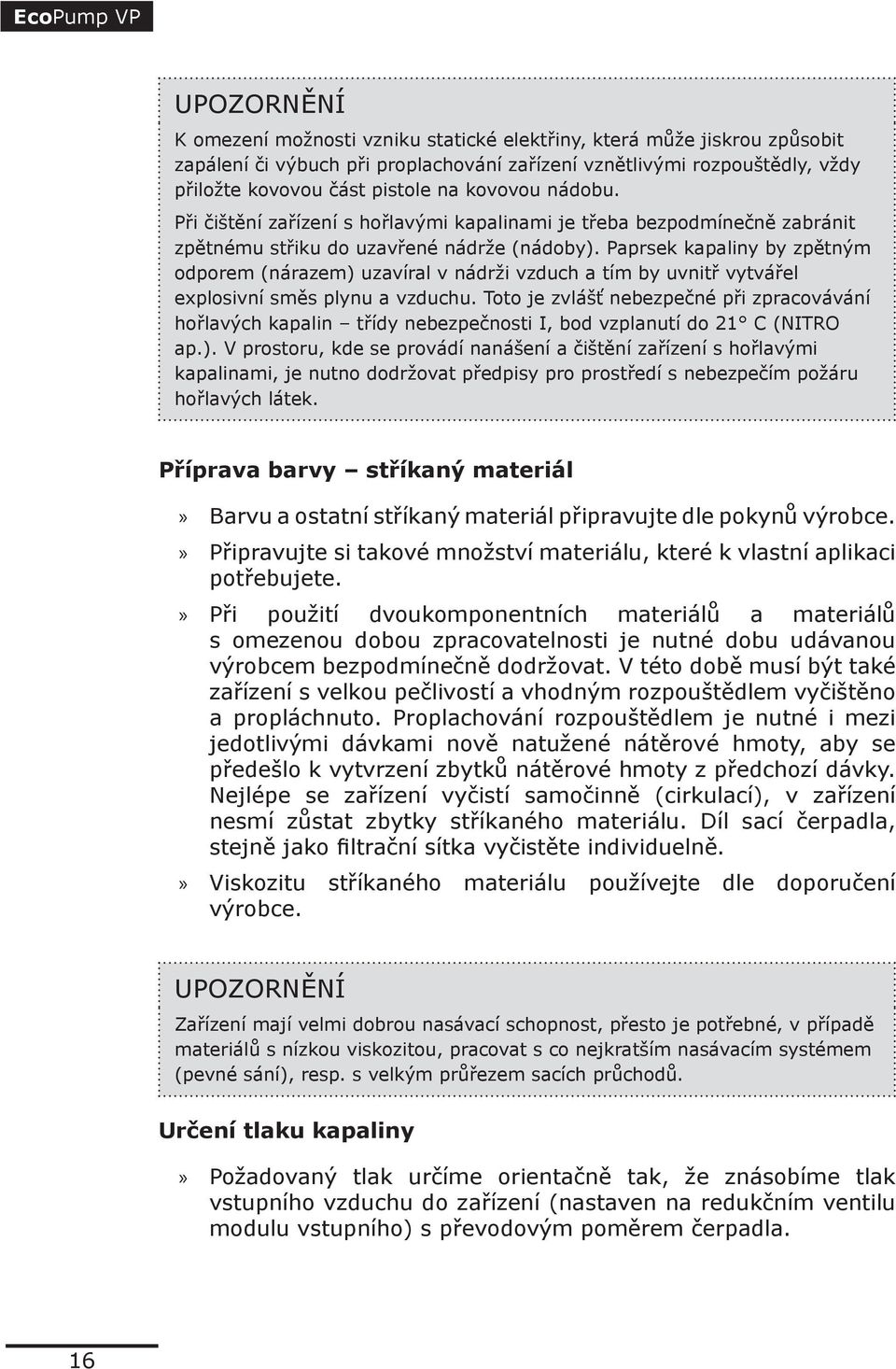 Paprsek kapaliny by zpětným odporem (nárazem) uzavíral v nádrži vzduch a tím by uvnitř vytvářel explosivní směs plynu a vzduchu.