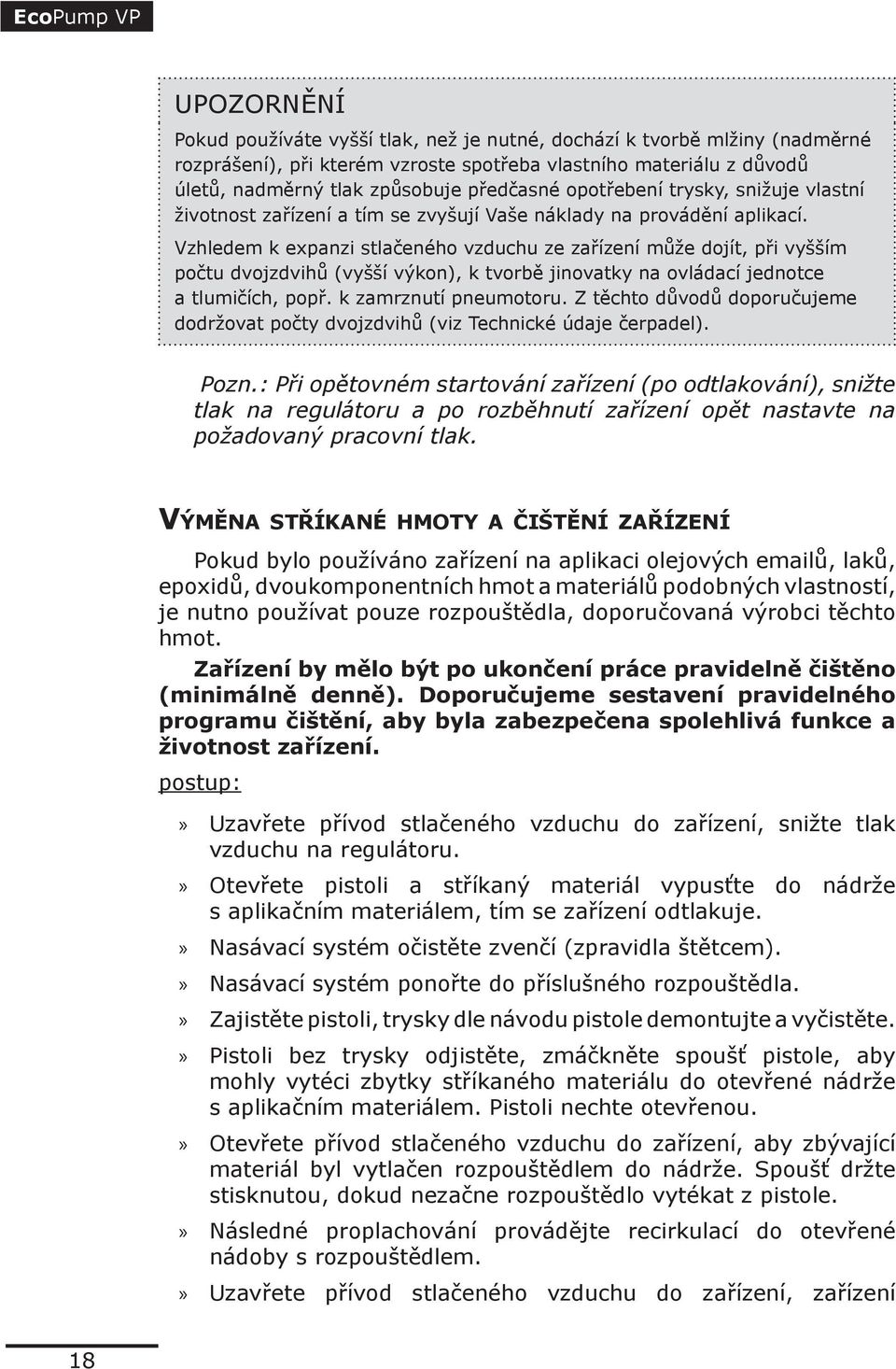 Vzhledem k expanzi stlačeného vzduchu ze zařízení může dojít, při vyšším počtu dvojzdvihů (vyšší výkon), k tvorbě jinovatky na ovládací jednotce a tlumičích, popř. k zamrznutí pneumotoru.