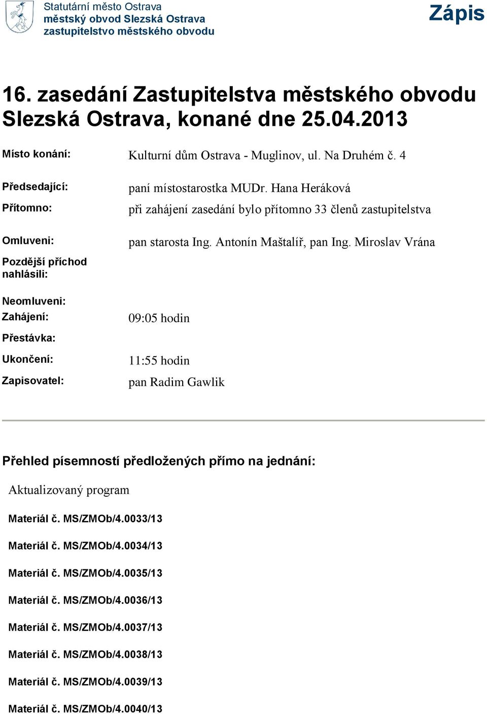 Hana Heráková při zahájení zasedání bylo přítomno 33 členů zastupitelstva Omluveni: pan starosta Ing. Antonín Maštalíř, pan Ing.